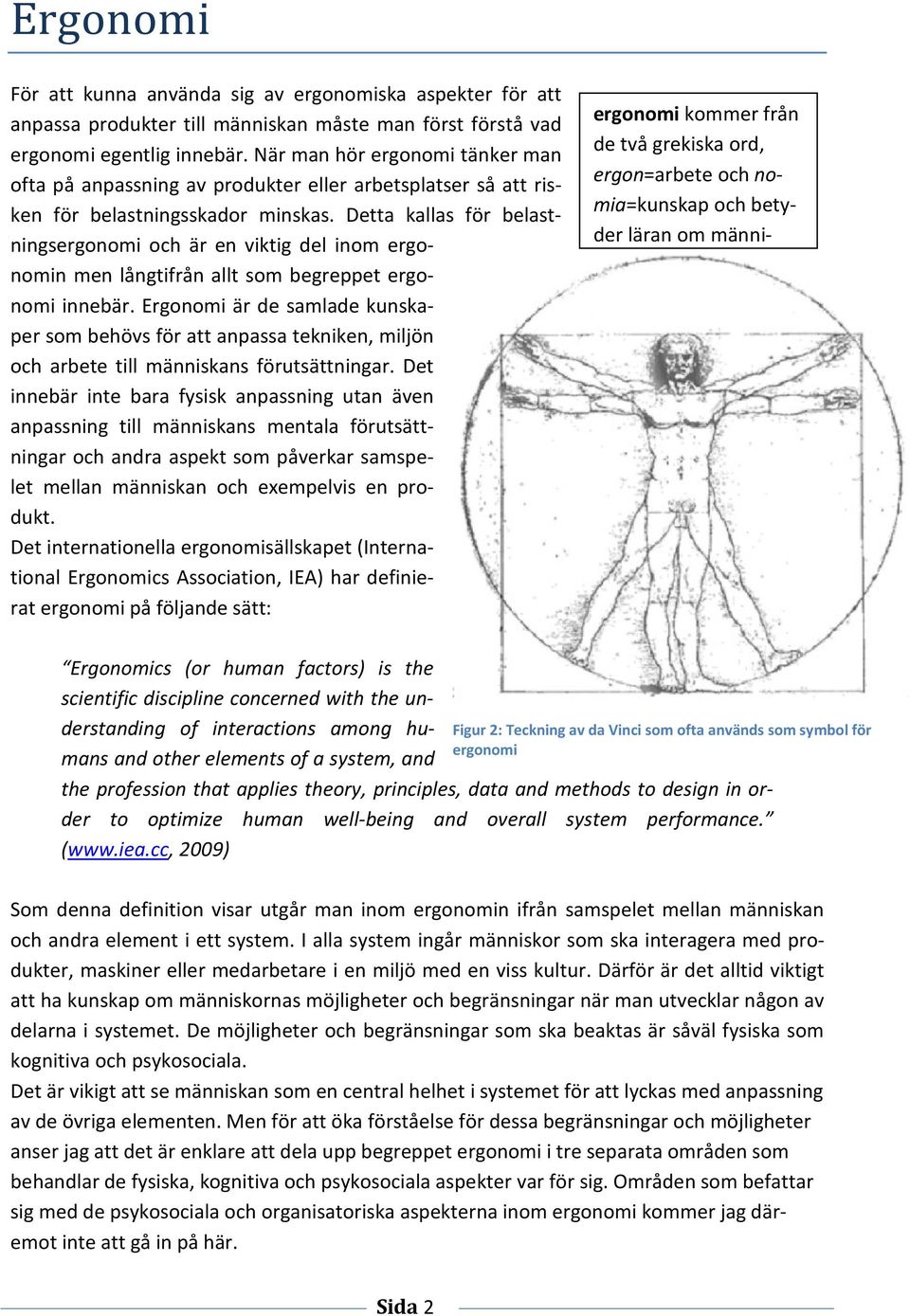 Detta kallas för belastningsergonomi och är en viktig del inom ergonomin men långtifrån allt som begreppet ergonomi innebär.