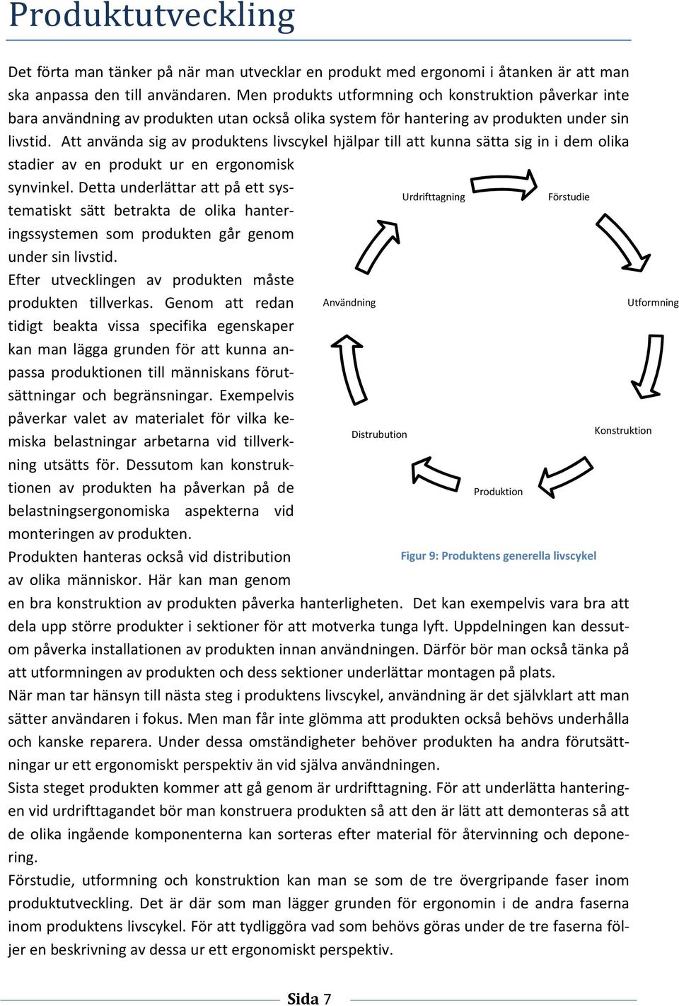 Att använda sig av produktens livscykel hjälpar till att kunna sätta sig in i dem olika stadier av en produkt ur en ergonomisk synvinkel.