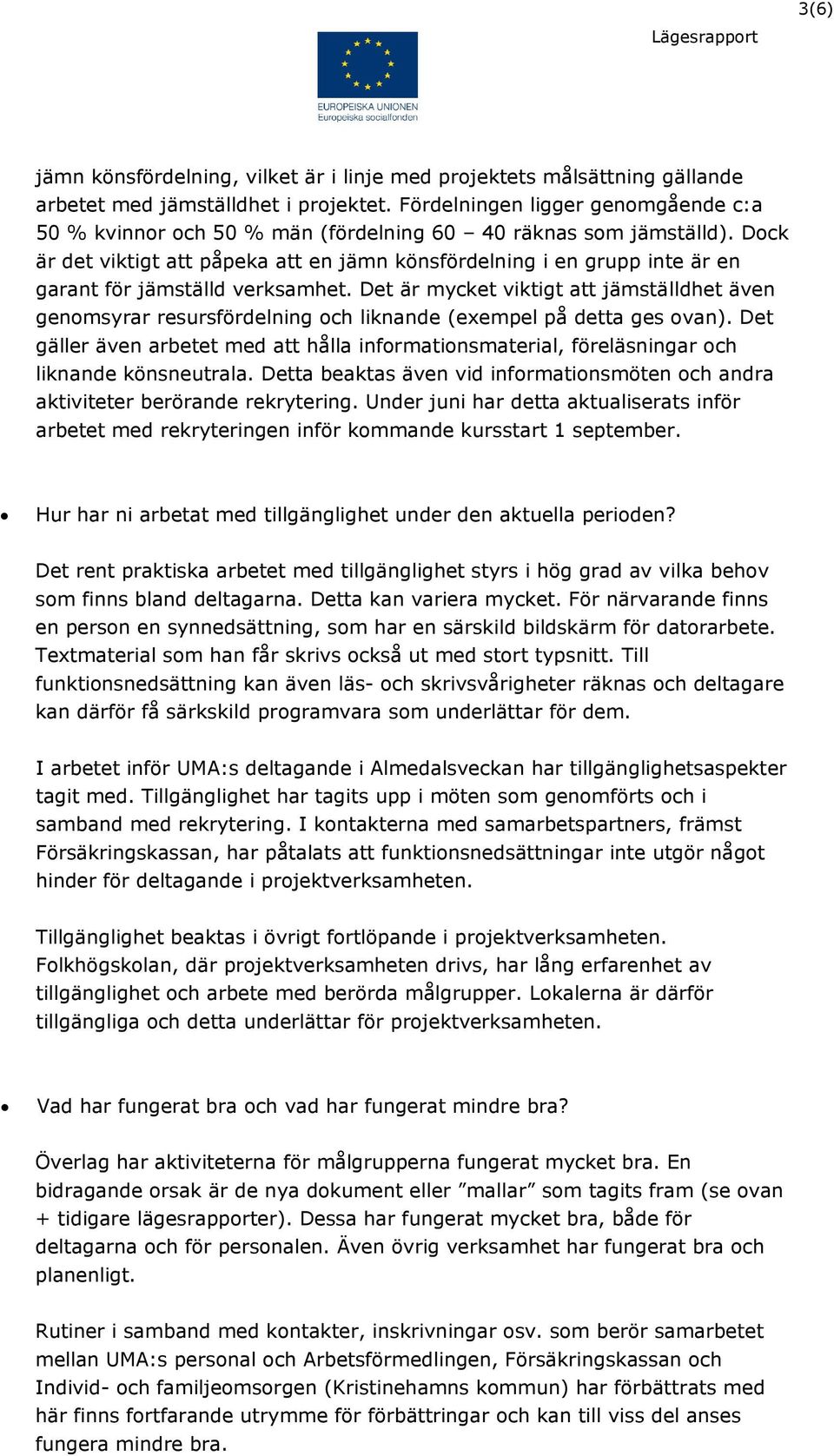 Dock är det viktigt att påpeka att en jämn könsfördelning i en grupp inte är en garant för jämställd verksamhet.