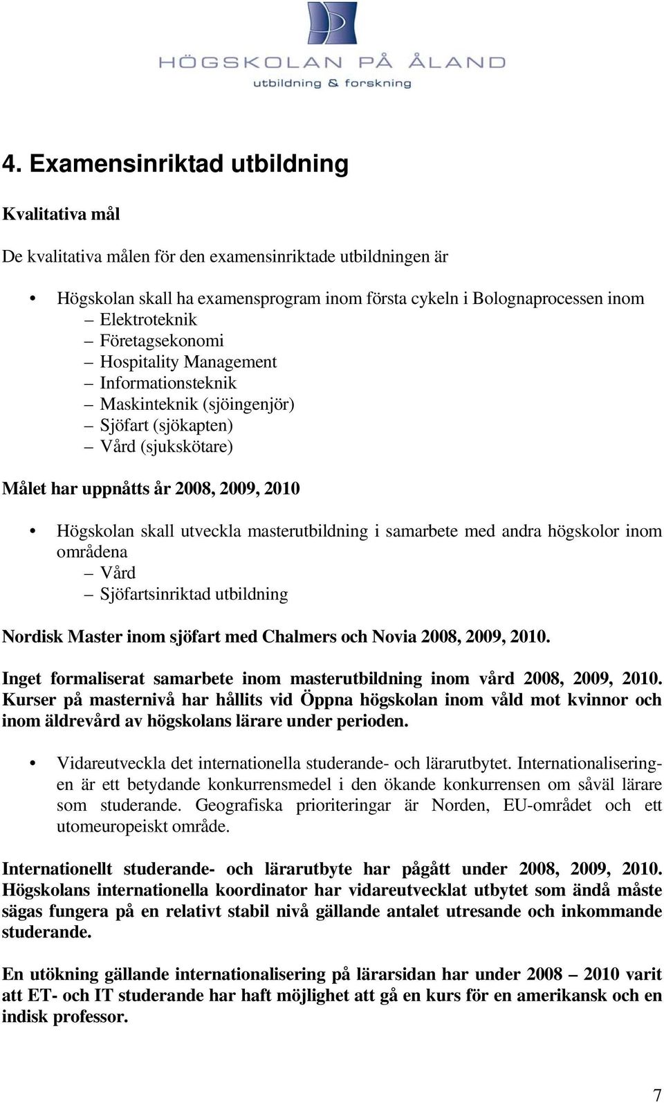 masterutbildning i samarbete med andra högskolor inom områdena Vård Sjöfartsinriktad utbildning Nordisk Master inom sjöfart med Chalmers och Novia 2008, 2009, 2010.