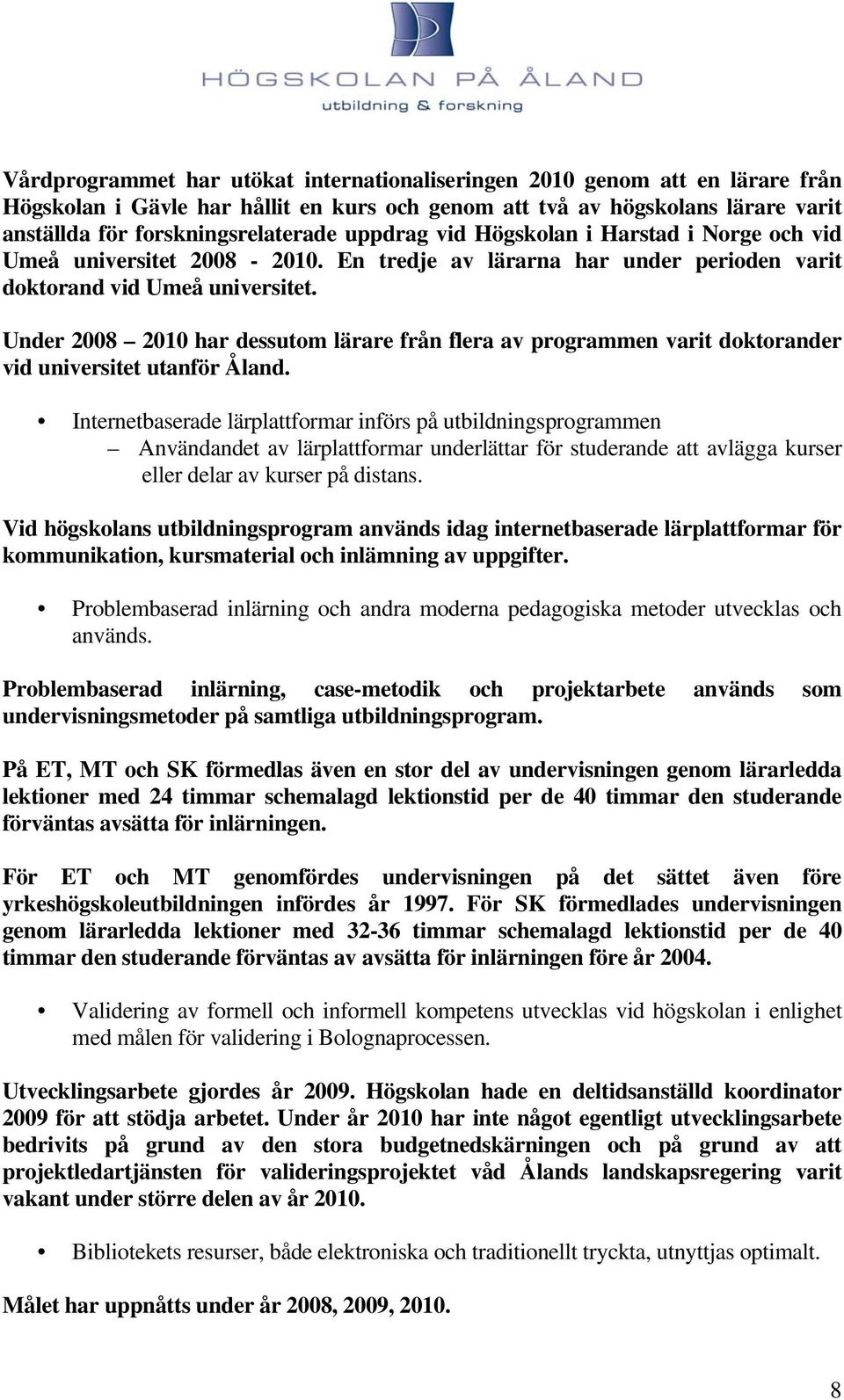 Under 2008 2010 har dessutom lärare från flera av programmen varit doktorander vid universitet utanför Åland.