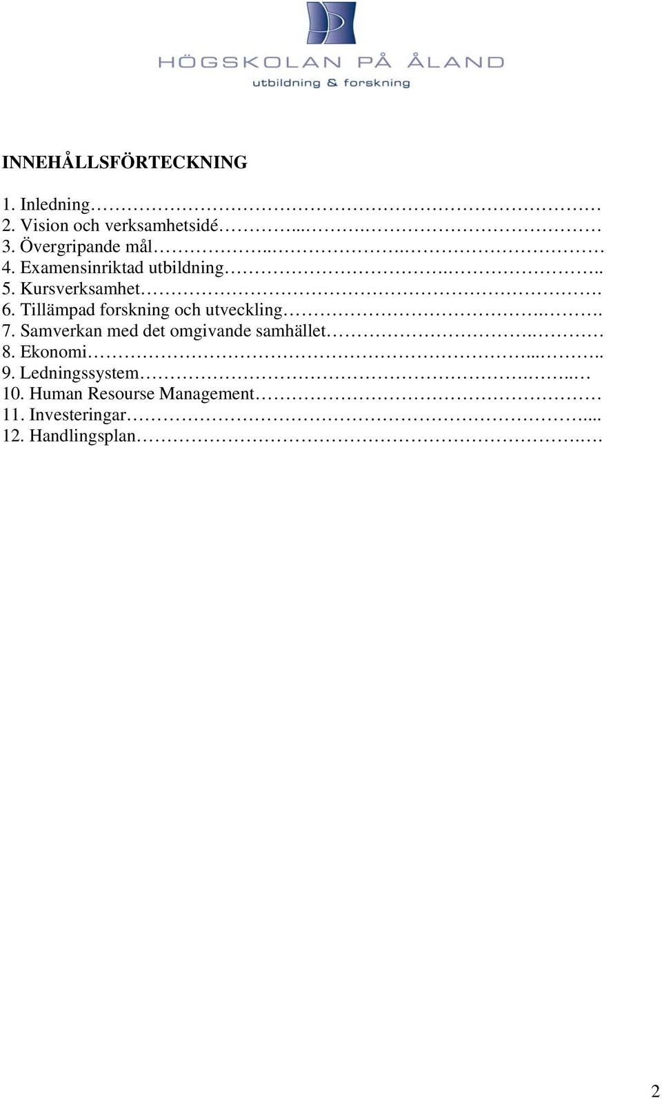 Tillämpad forskning och utveckling.. 7. Samverkan med det omgivande samhället. 8.