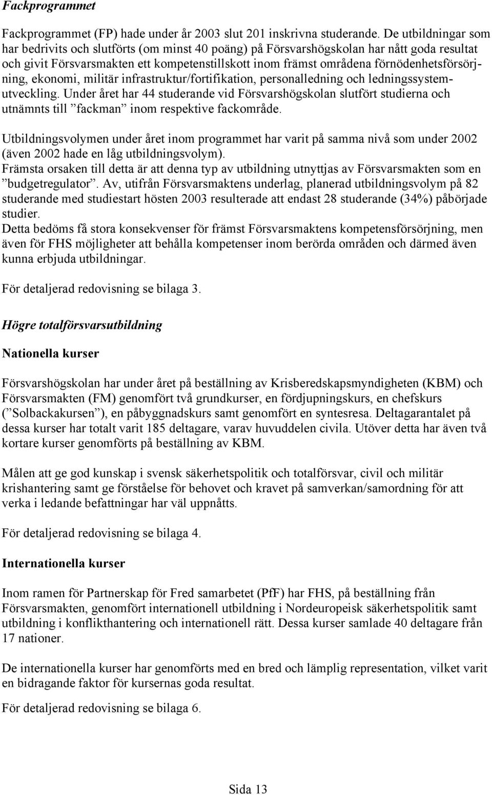 förnödenhetsförsörjning, ekonomi, militär infrastruktur/fortifikation, personalledning och ledningssystemutveckling.