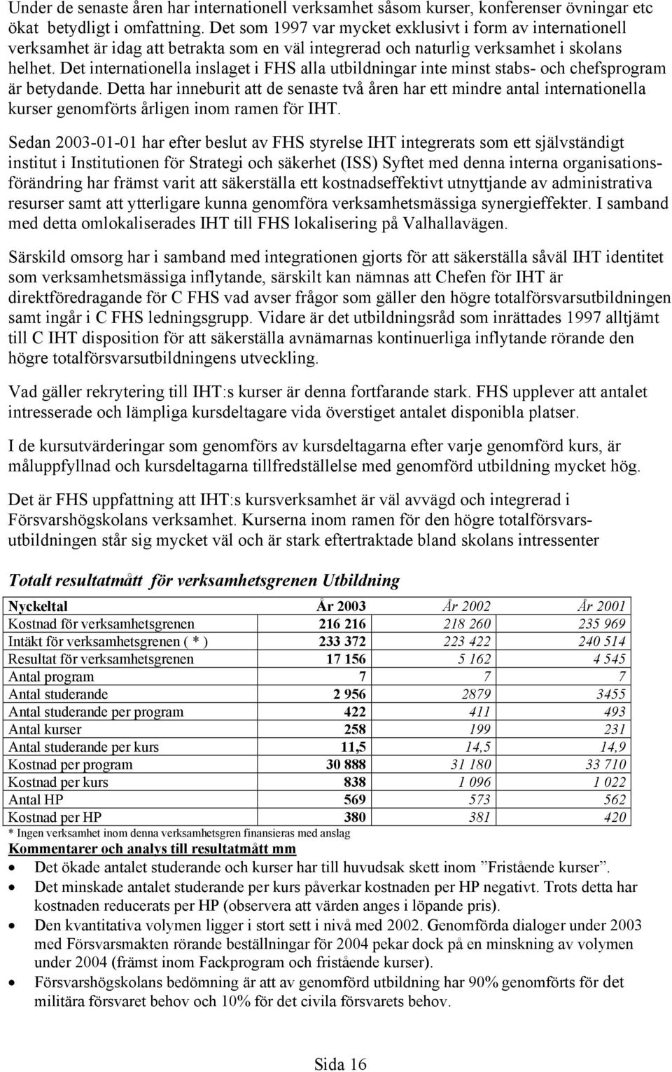 Det internationella inslaget i FHS alla utbildningar inte minst stabs- och chefsprogram är betydande.