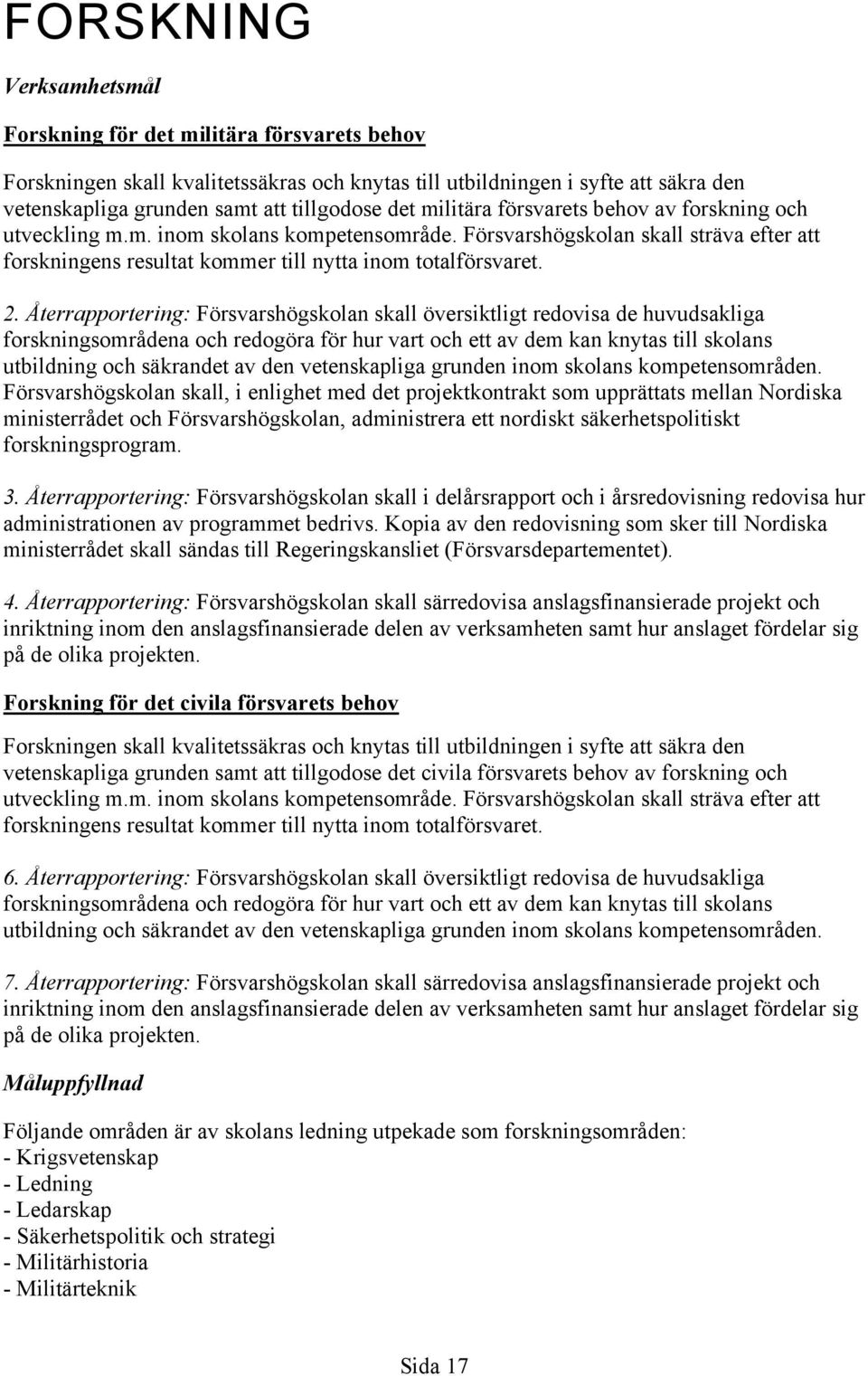 Återrapportering: Försvarshögskolan skall översiktligt redovisa de huvudsakliga forskningsområdena och redogöra för hur vart och ett av dem kan knytas till skolans utbildning och säkrandet av den