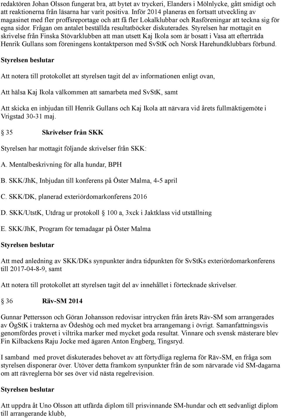 Frågan om antalet beställda resultatböcker diskuterades.