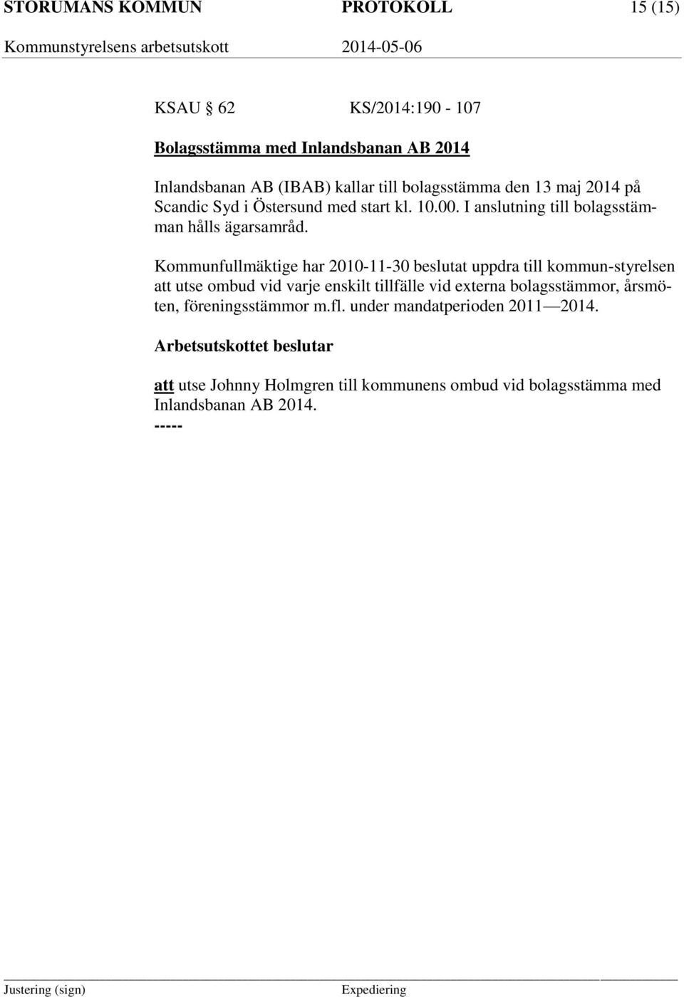 Kommunfullmäktige har 2010-11-30 beslutat uppdra till kommun-styrelsen att utse ombud vid varje enskilt tillfälle vid externa bolagsstämmor,