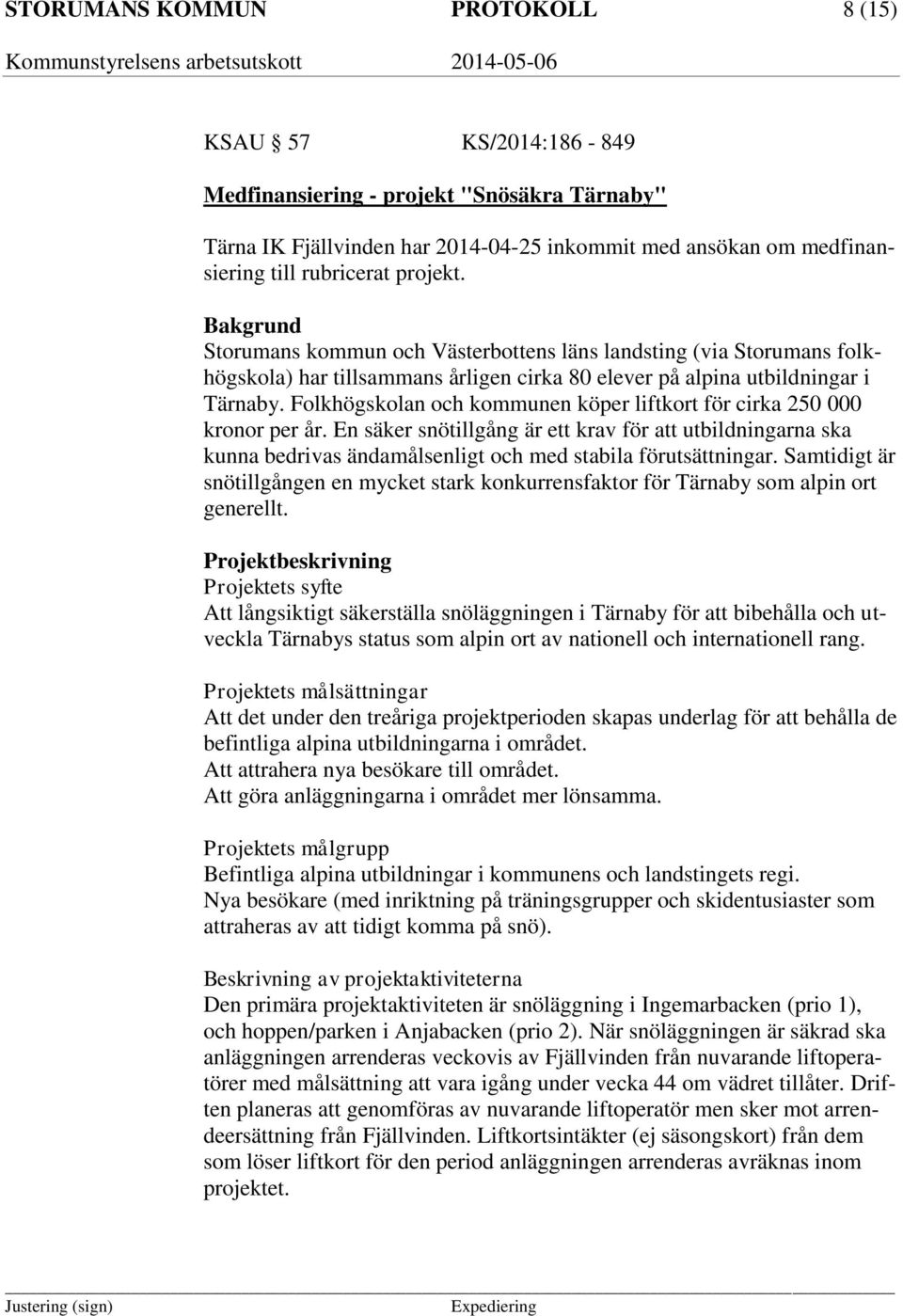 Folkhögskolan och kommunen köper liftkort för cirka 250 000 kronor per år. En säker snötillgång är ett krav för att utbildningarna ska kunna bedrivas ändamålsenligt och med stabila förutsättningar.