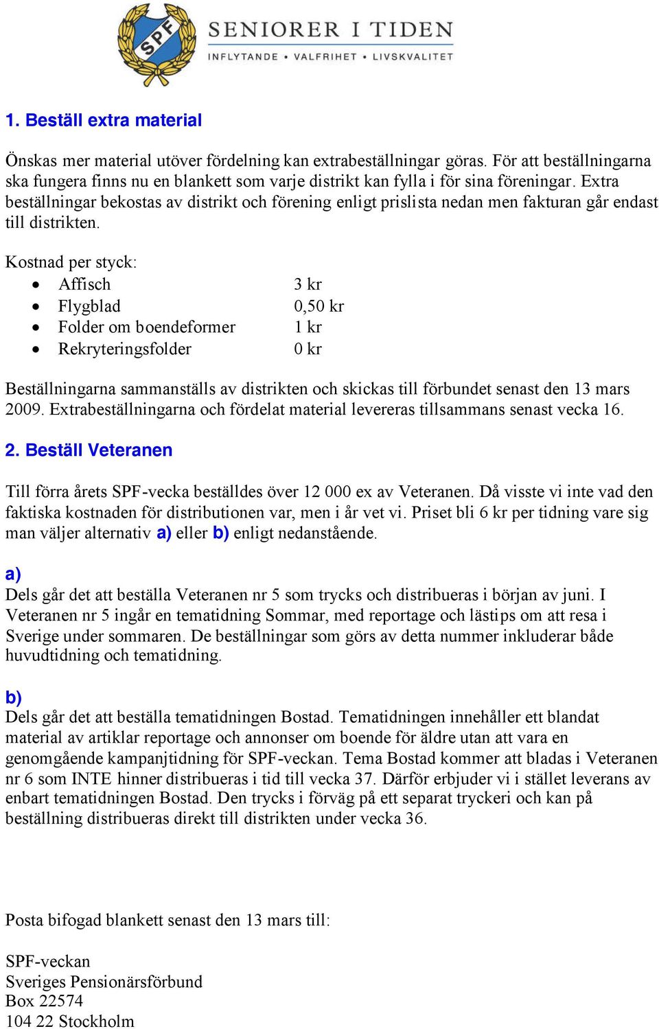 Extra beställningar bekostas av distrikt och förening enligt prislista nedan men fakturan går endast till distrikten.