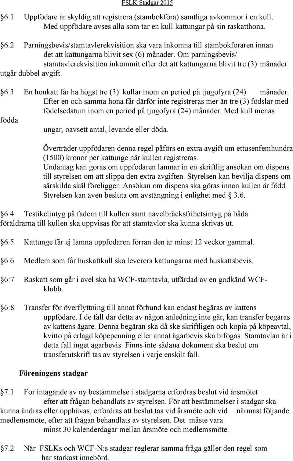 Om parningsbevis/ stamtavlerekvisition inkommit efter det att kattungarna blivit tre (3) månader utgår dubbel avgift. 6.