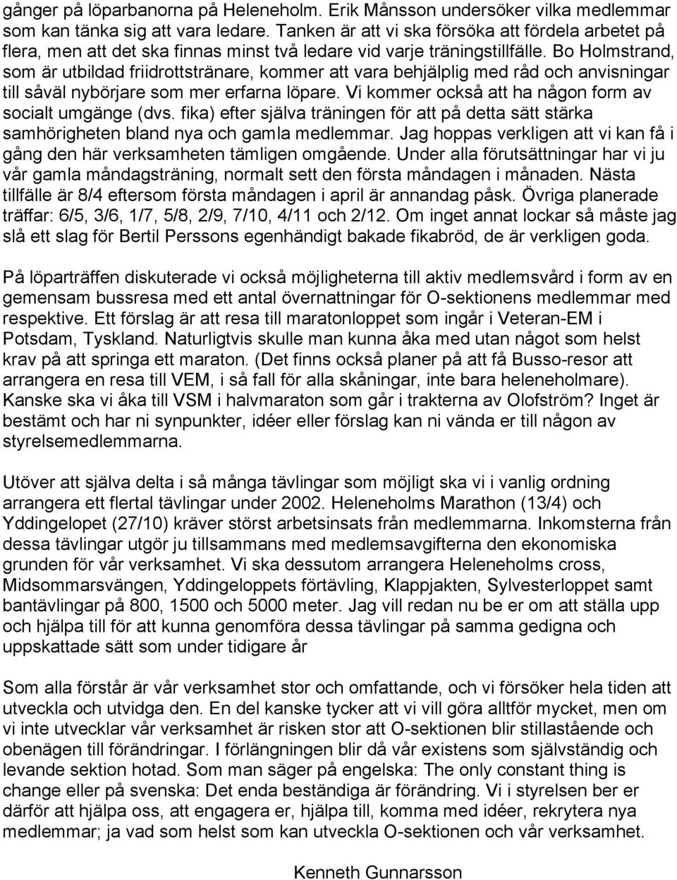 Bo Holmstrand, som är utbildad friidrottstränare, kommer att vara behjälplig med råd och anvisningar till såväl nybörjare som mer erfarna löpare.