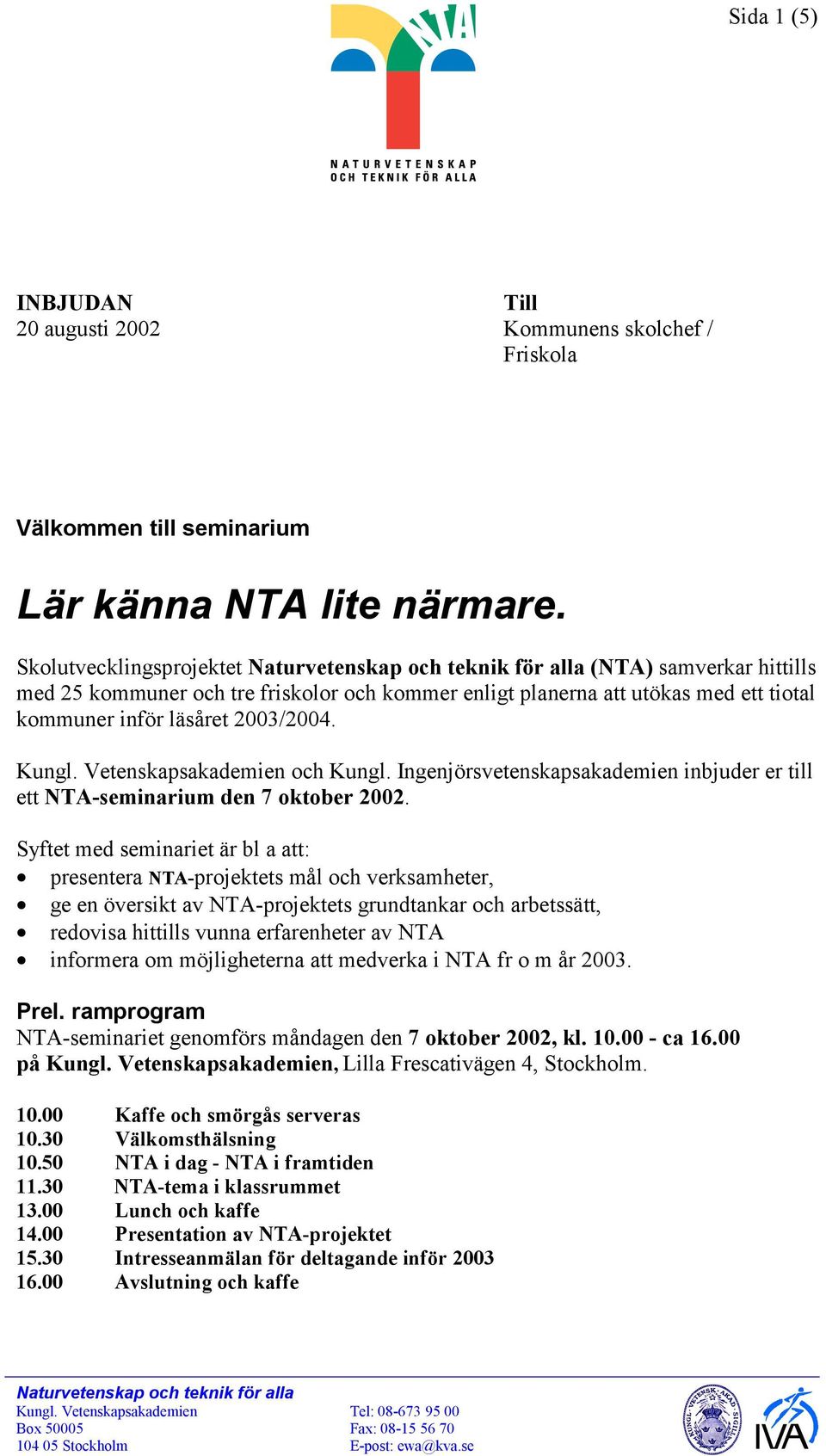 2003/2004. Kungl. Vetenskapsakademien och Kungl. Ingenjörsvetenskapsakademien inbjuder er till ett NTA-seminarium den 7 oktober 2002.