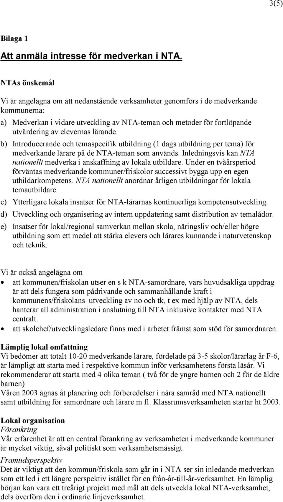 elevernas lärande. b) Introducerande och temaspecifik utbildning (1 dags utbildning per tema) för medverkande lärare på de NTA-teman som används.