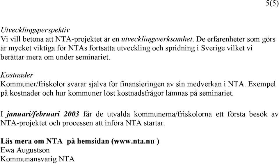 Kostnader Kommuner/friskolor svarar själva för finansieringen av sin medverkan i NTA.