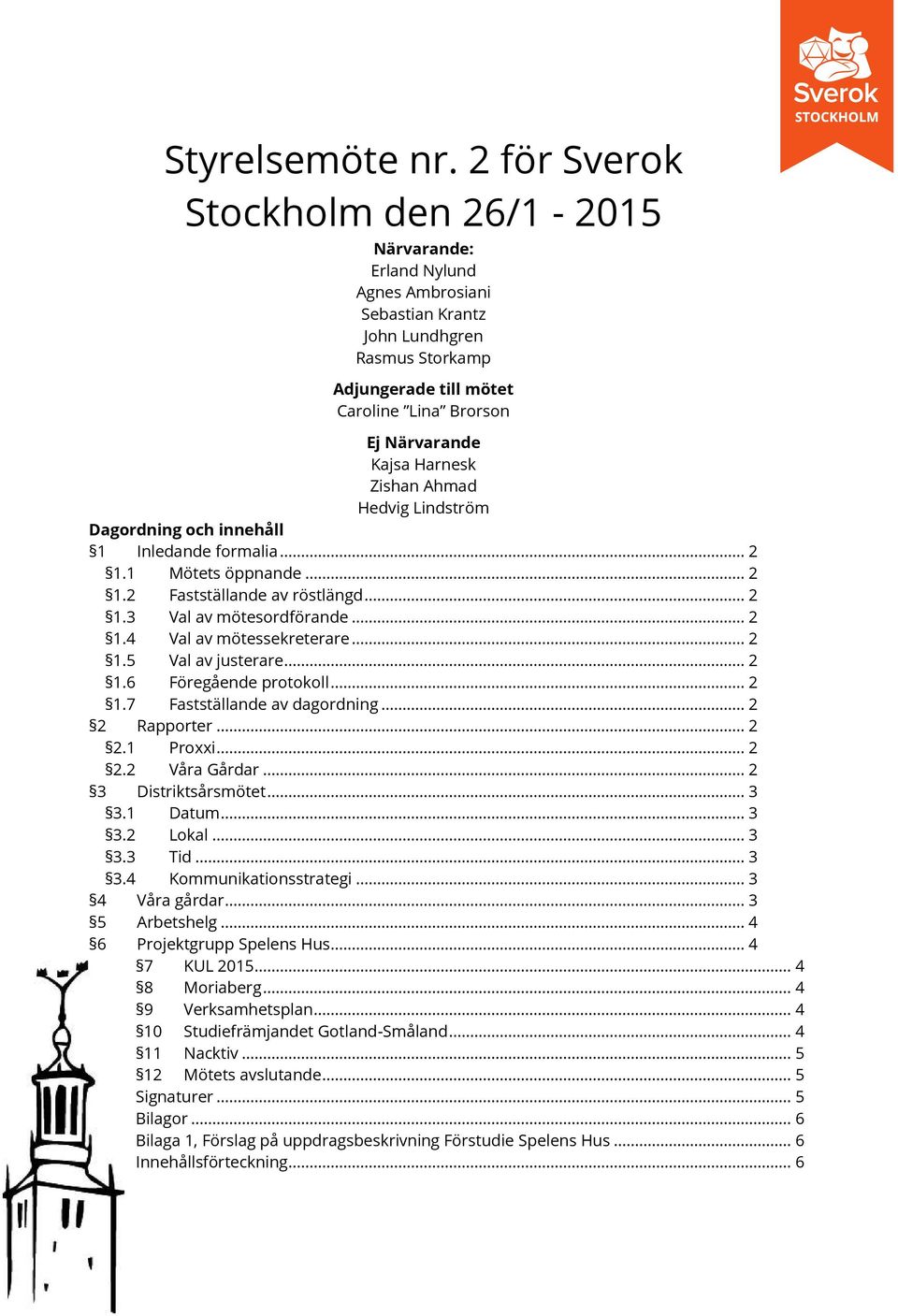 Harnesk Zishan Ahmad Hedvig Lindström Dagordning och innehåll 1 Inledande formalia... 2 1.1 Mötets öppnande... 2 1.2 Fastställande av röstlängd... 2 1.3 Val av mötesordförande... 2 1.4 Val av mötessekreterare.