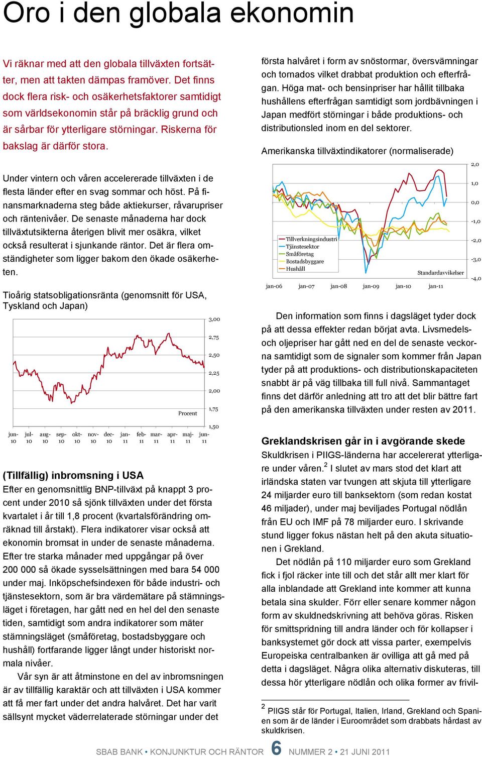 första halvåret i form av snöstormar, översvämningar och tornados vilket drabbat produktion och efterfrågan.