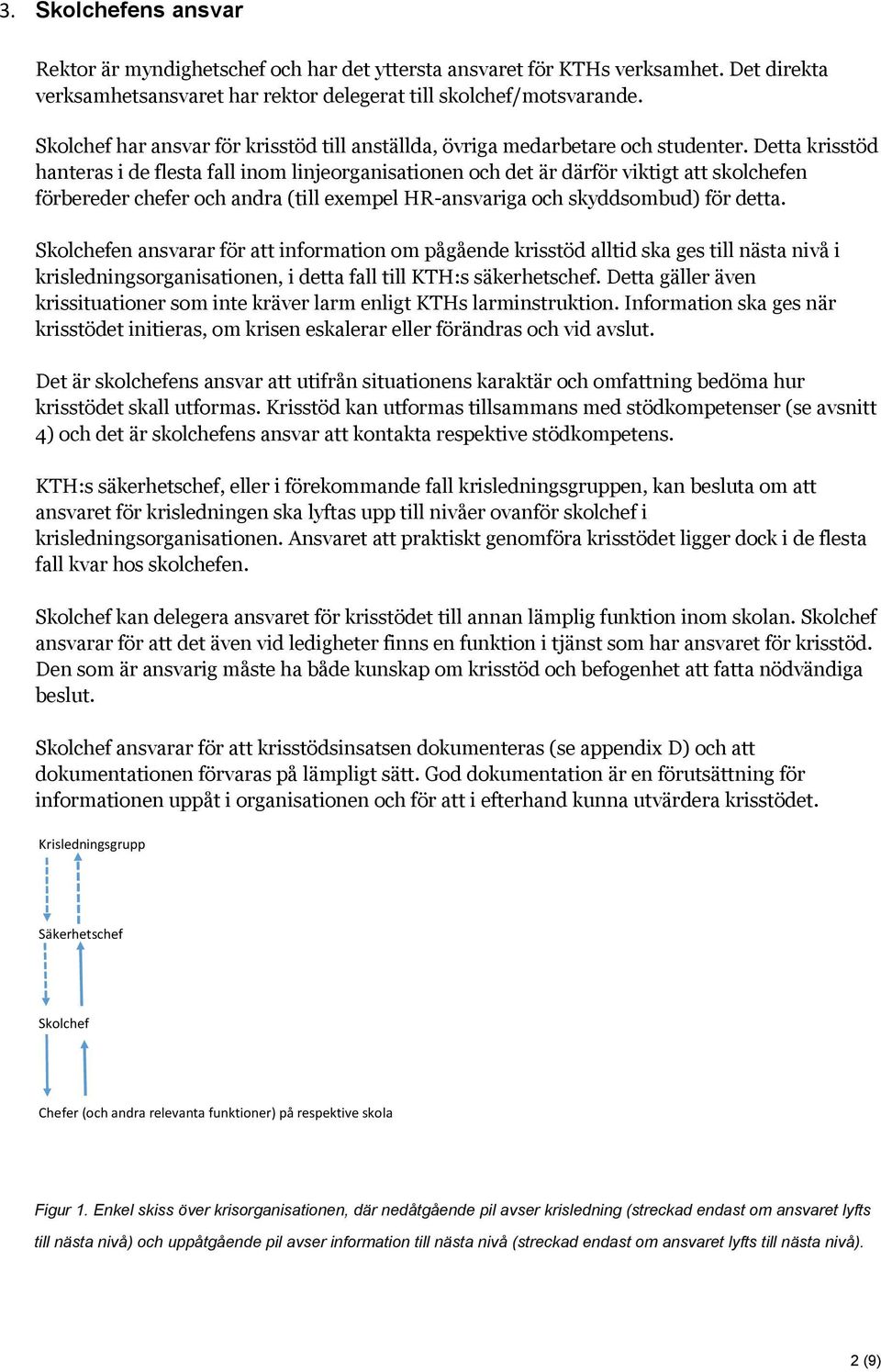 Detta krisstöd hanteras i de flesta fall inom linjeorganisationen och det är därför viktigt att skolchefen förbereder chefer och andra (till exempel HR-ansvariga och skyddsombud) för detta.