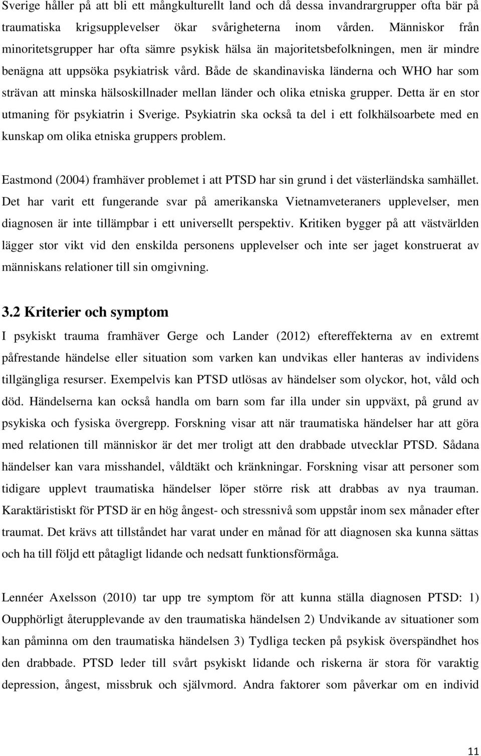 Både de skandinaviska länderna och WHO har som strävan att minska hälsoskillnader mellan länder och olika etniska grupper. Detta är en stor utmaning för psykiatrin i Sverige.