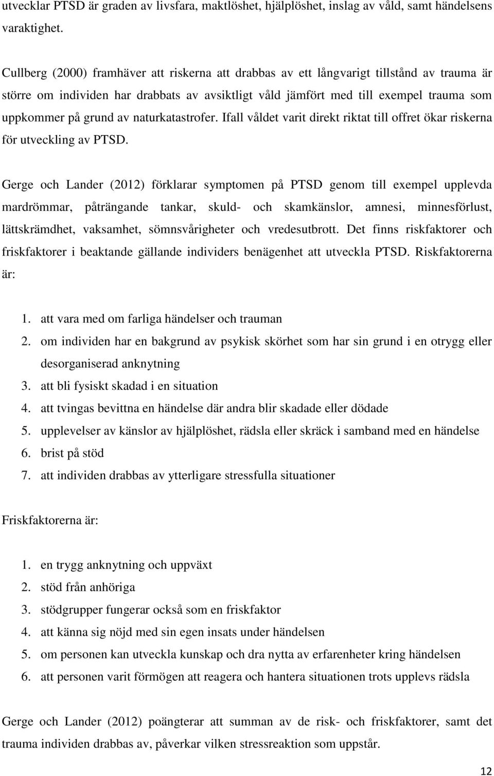 av naturkatastrofer. Ifall våldet varit direkt riktat till offret ökar riskerna för utveckling av PTSD.