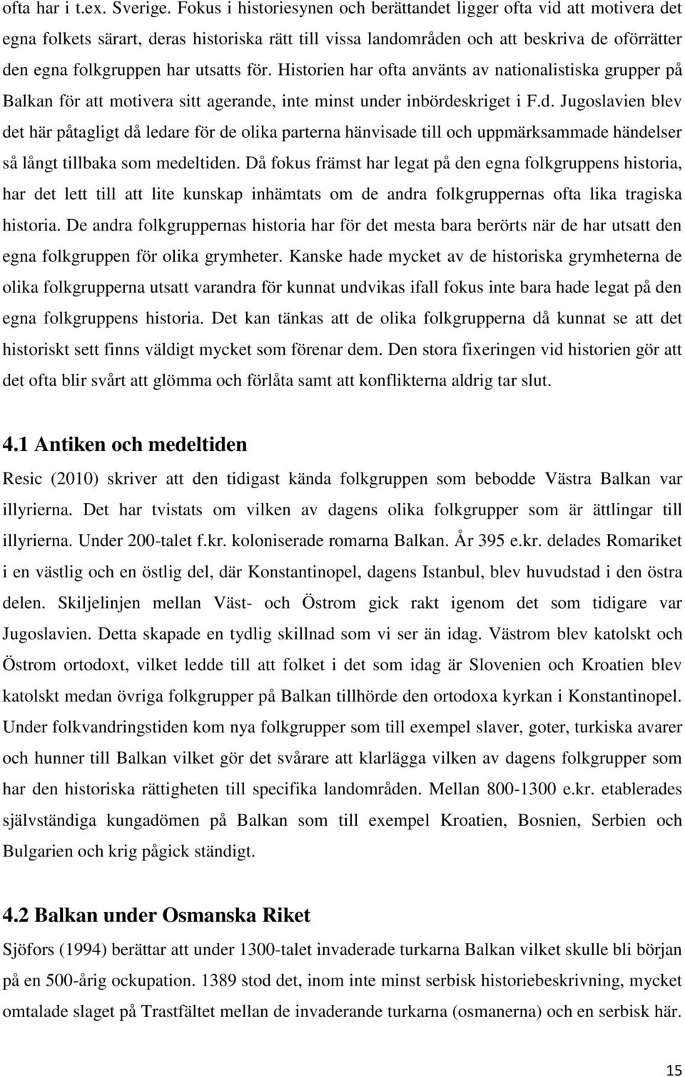 utsatts för. Historien har ofta använts av nationalistiska grupper på Balkan för att motivera sitt agerande