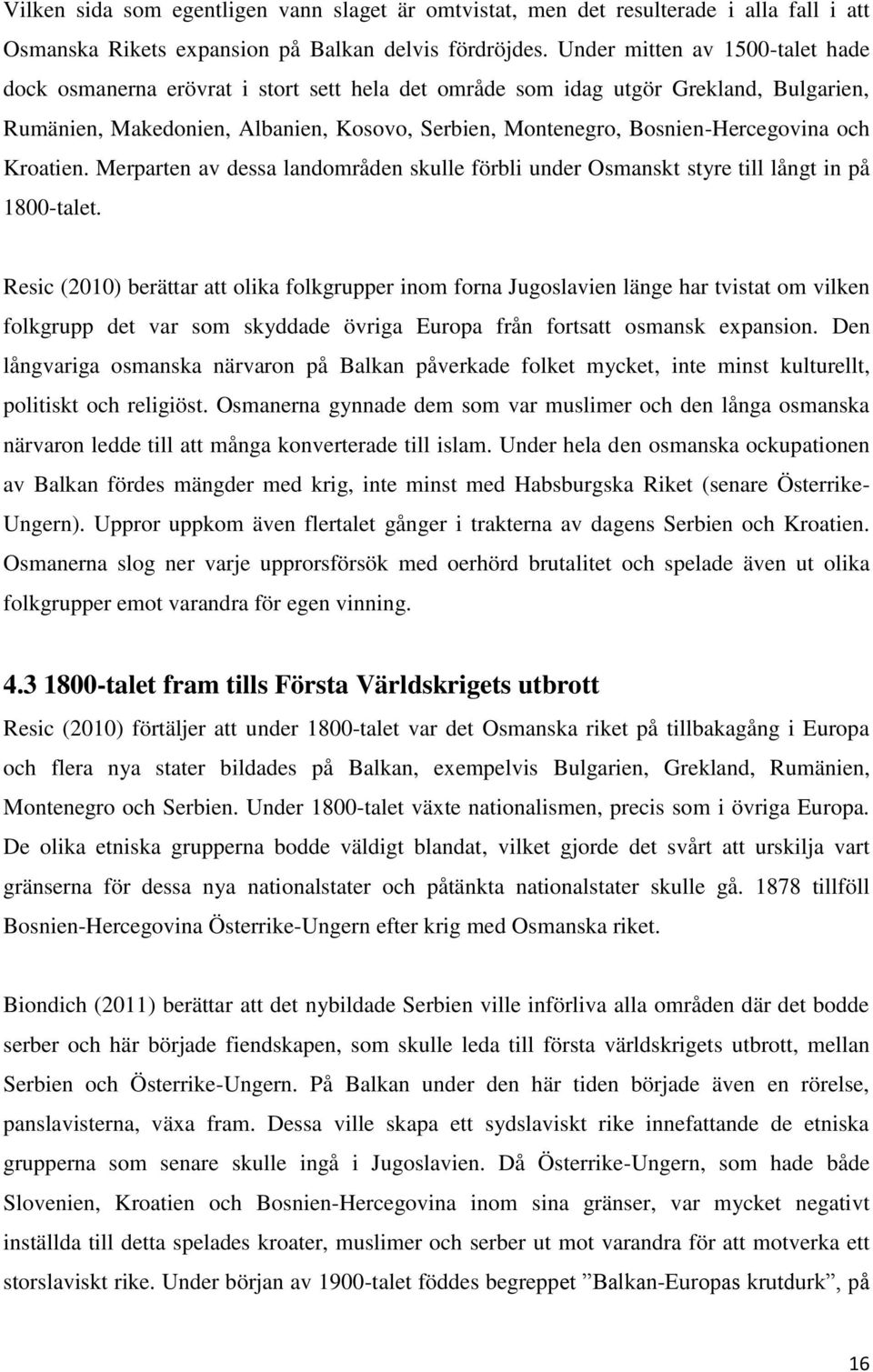 Bosnien-Hercegovina och Kroatien. Merparten av dessa landområden skulle förbli under Osmanskt styre till långt in på 1800-talet.