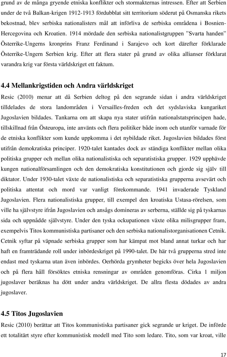 Hercegovina och Kroatien. 1914 mördade den serbiska nationalistgruppen Svarta handen Österrike-Ungerns kronprins Franz Ferdinand i Sarajevo och kort därefter förklarade Österrike-Ungern Serbien krig.