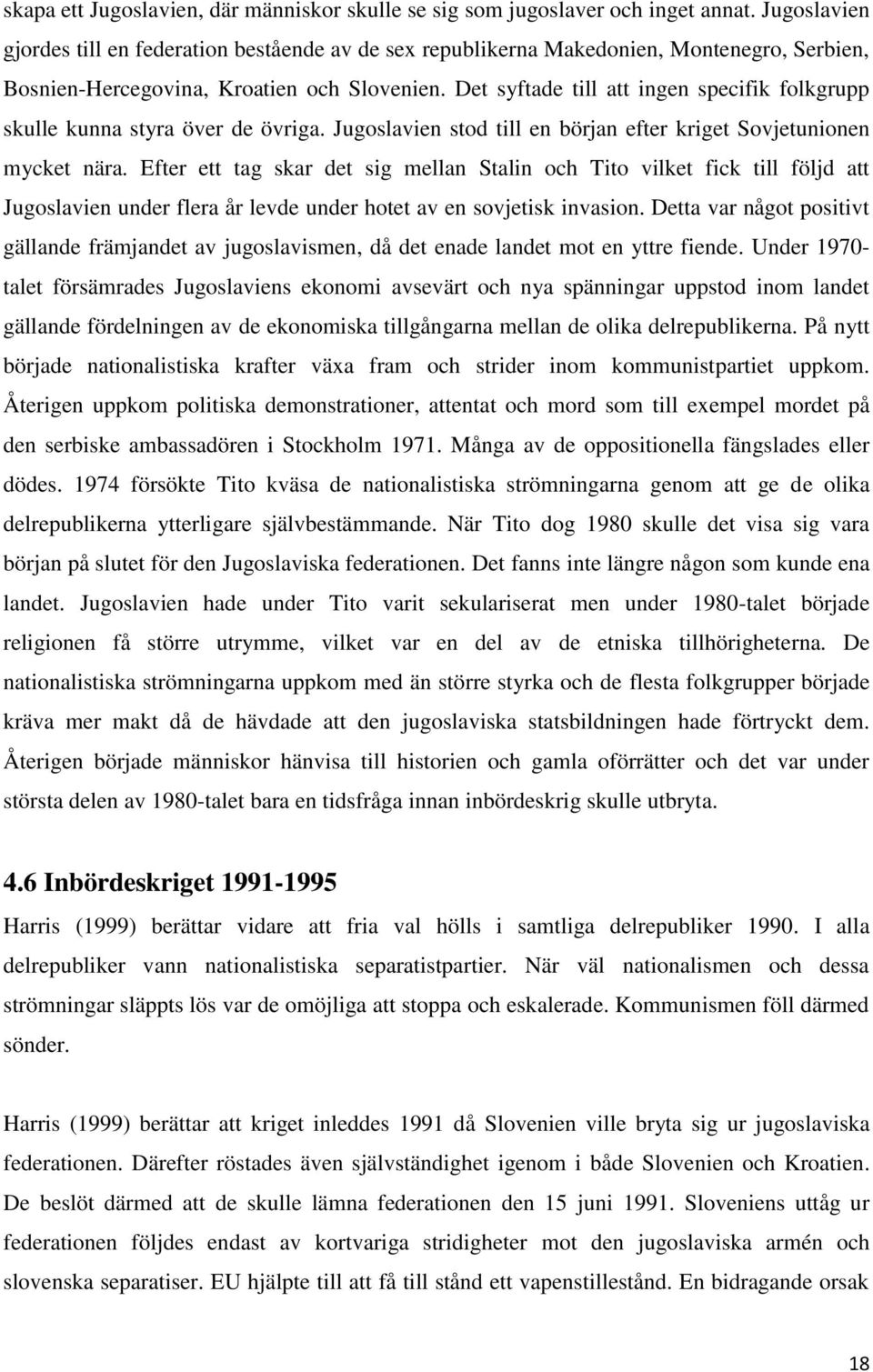 Det syftade till att ingen specifik folkgrupp skulle kunna styra över de övriga. Jugoslavien stod till en början efter kriget Sovjetunionen mycket nära.