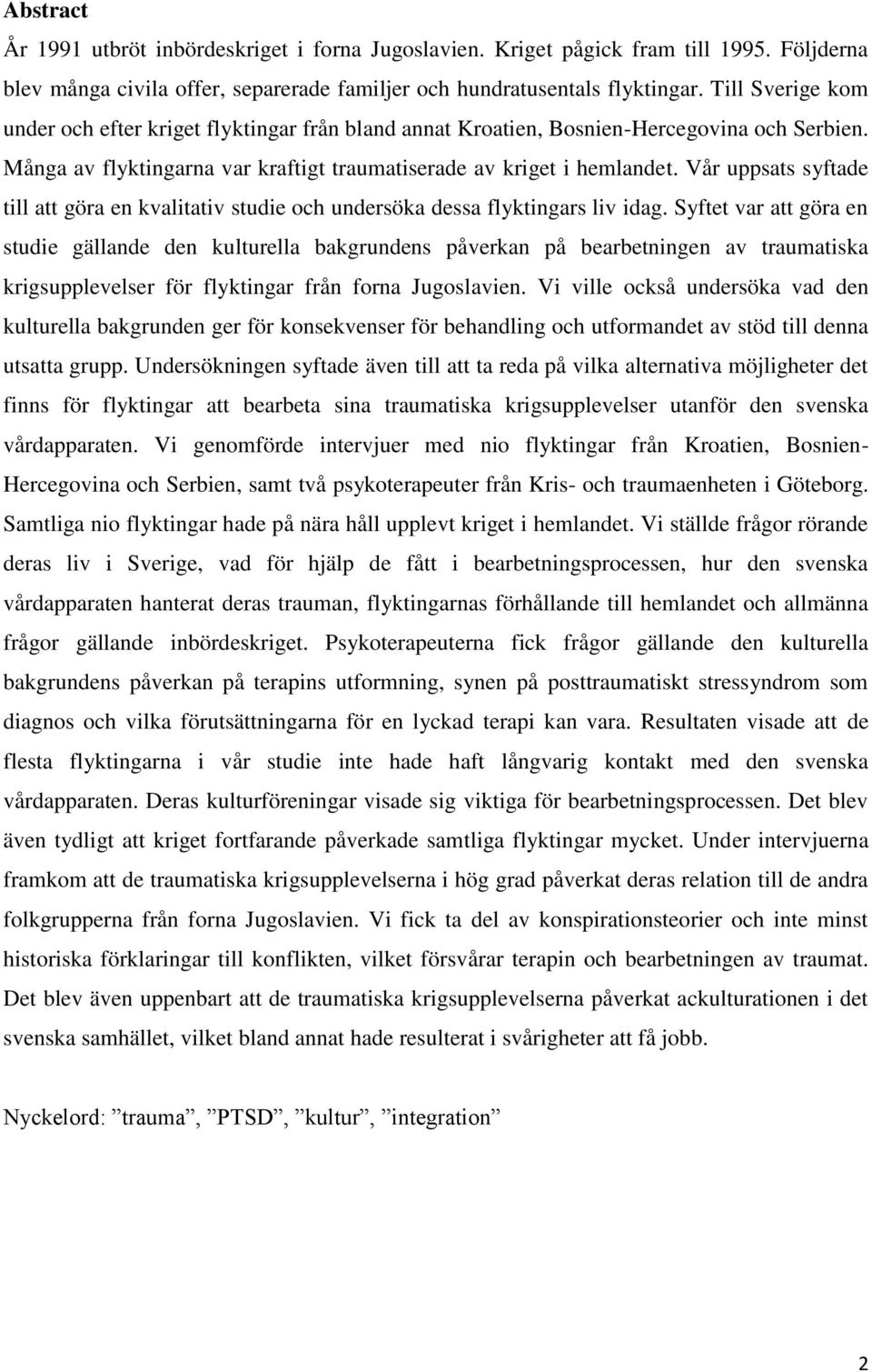 Vår uppsats syftade till att göra en kvalitativ studie och undersöka dessa flyktingars liv idag.