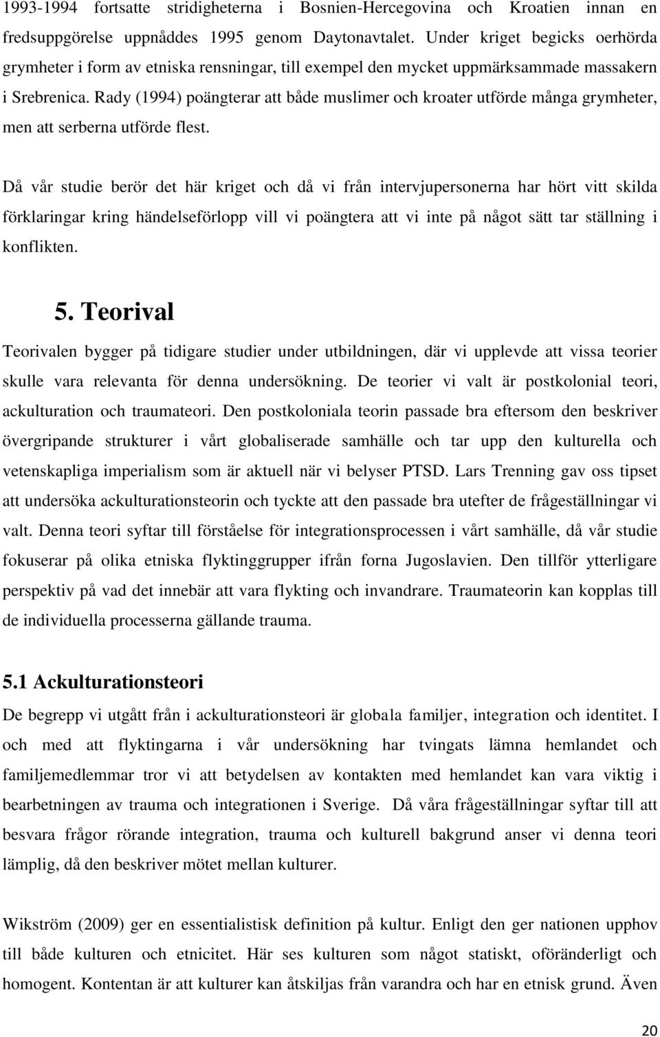 Rady (1994) poängterar att både muslimer och kroater utförde många grymheter, men att serberna utförde flest.