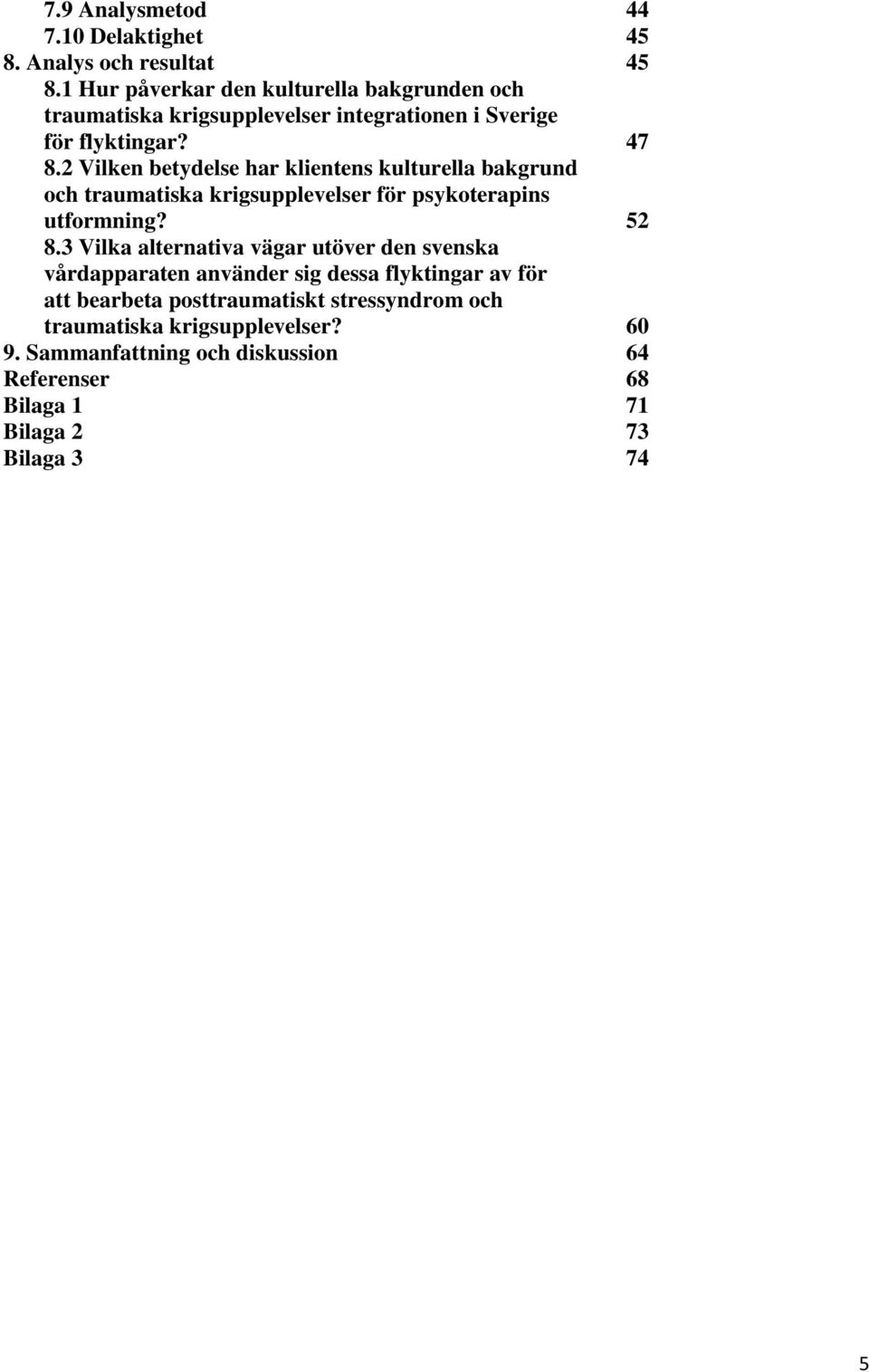 2 Vilken betydelse har klientens kulturella bakgrund och traumatiska krigsupplevelser för psykoterapins utformning? 52 8.