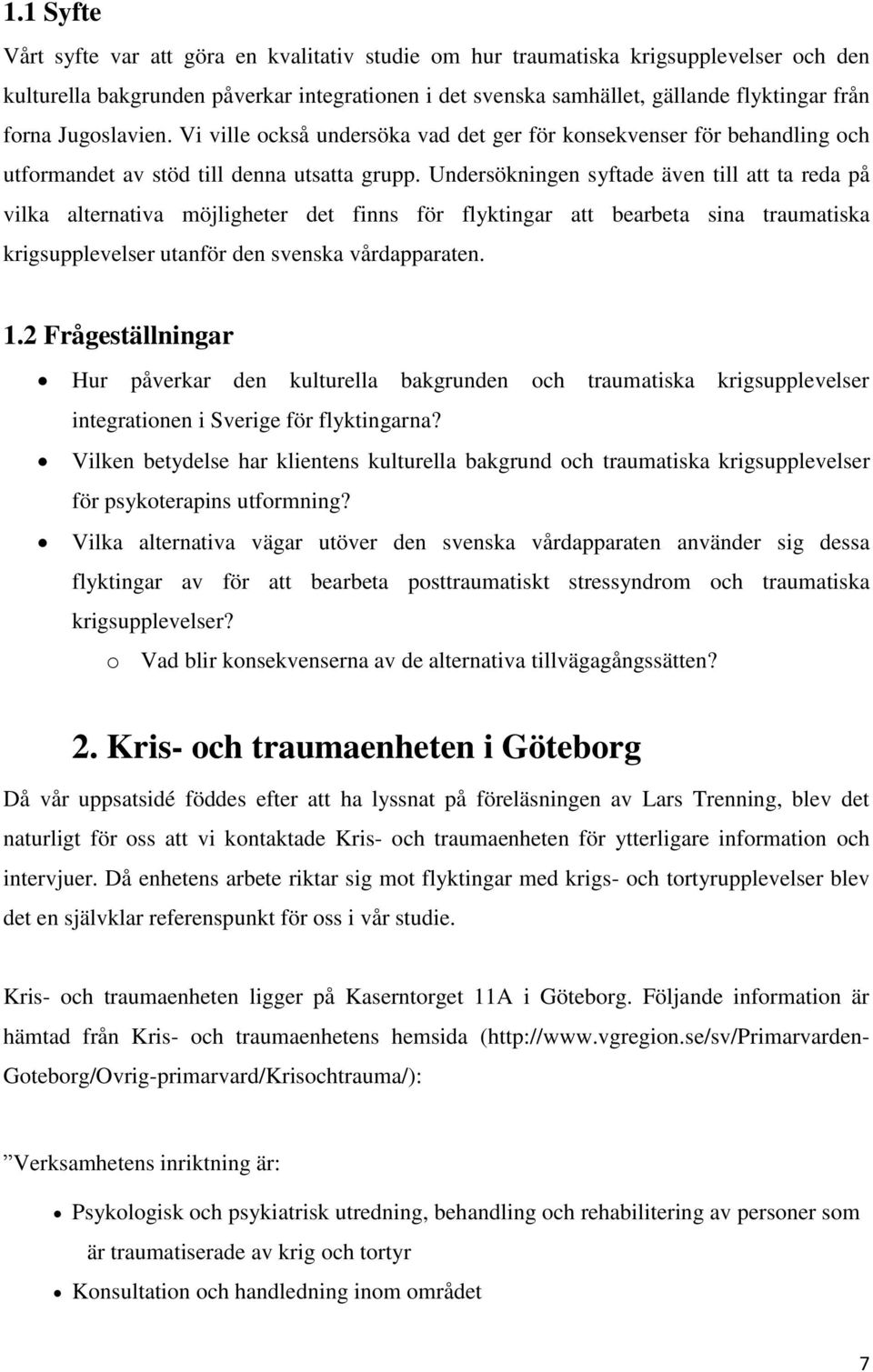 Undersökningen syftade även till att ta reda på vilka alternativa möjligheter det finns för flyktingar att bearbeta sina traumatiska krigsupplevelser utanför den svenska vårdapparaten. 1.