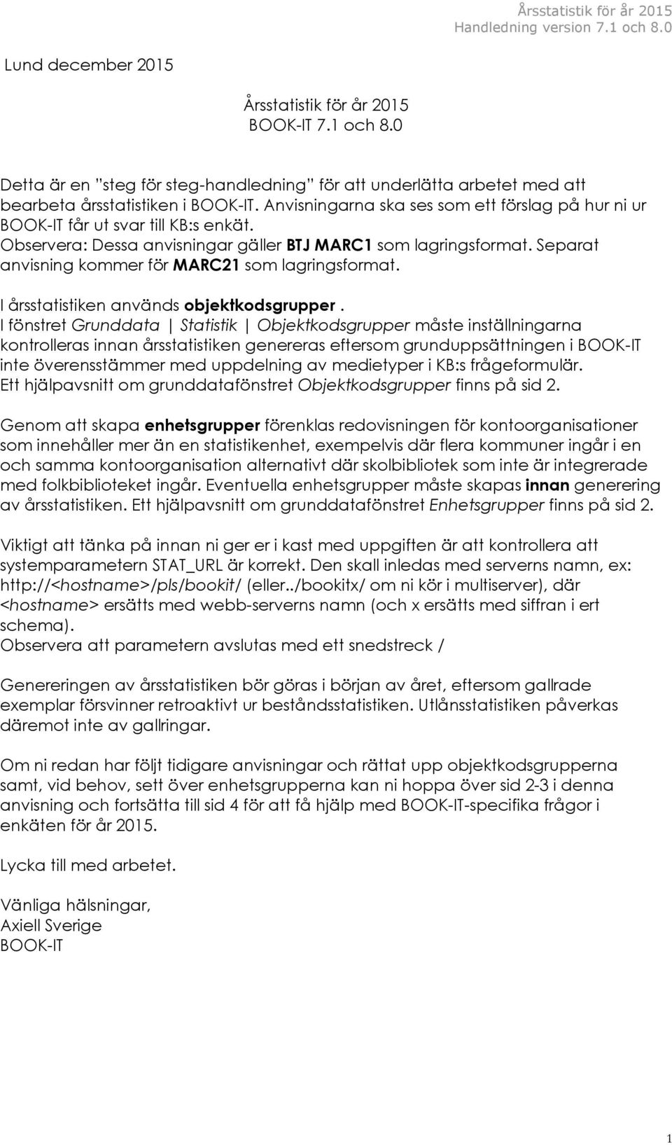 Separat anvisning kommer för MARC21 som lagringsformat. I årsstatistiken används objektkodsgrupper.