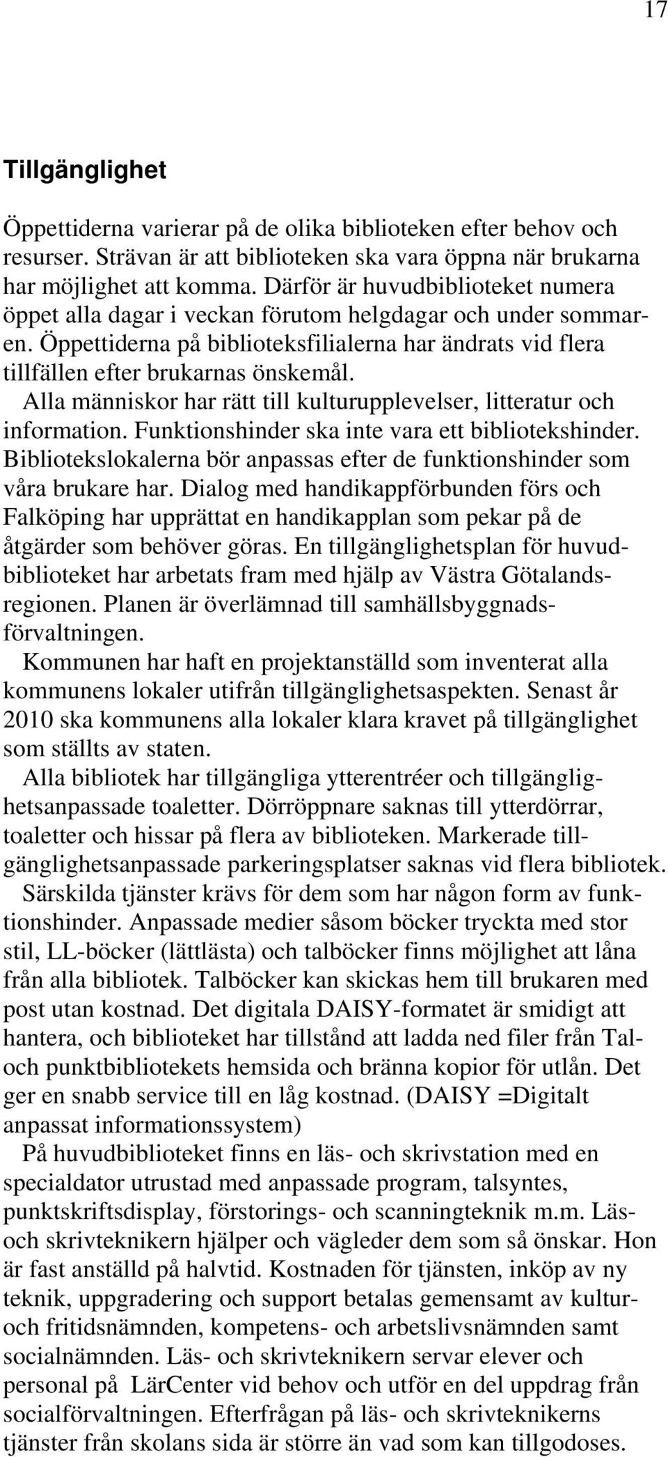 Alla människor har rätt till kulturupplevelser, litteratur och information. Funktionshinder ska inte vara ett bibliotekshinder.