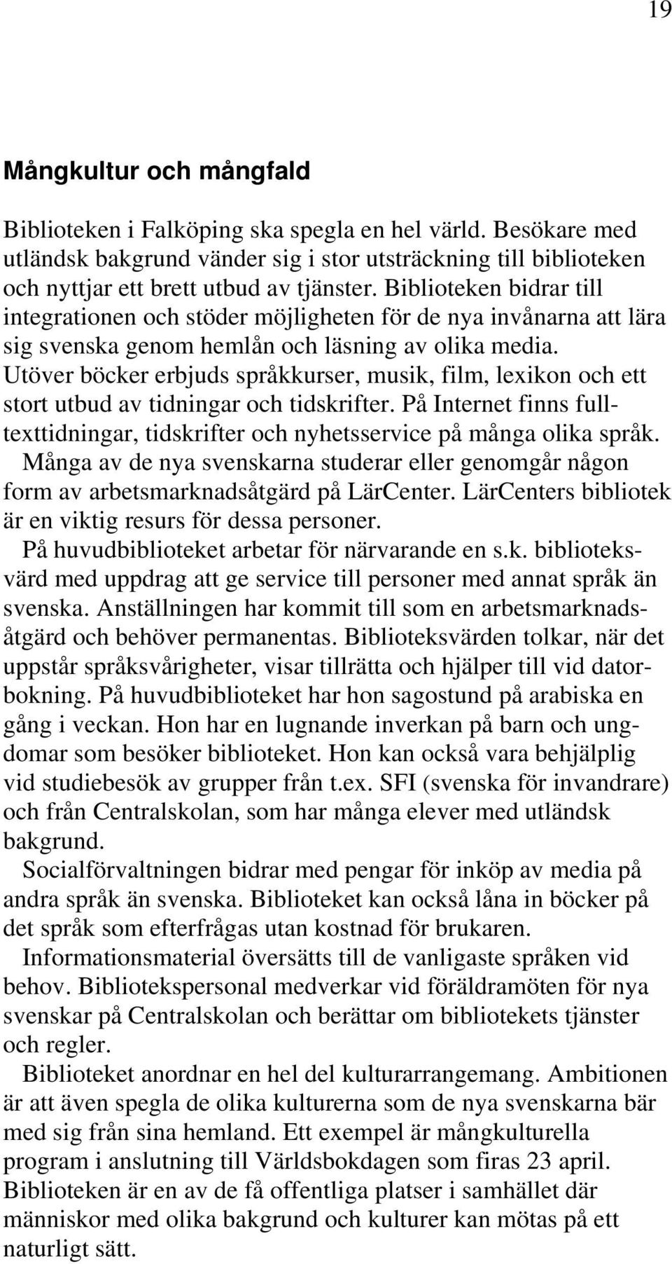 Utöver böcker erbjuds språkkurser, musik, film, lexikon och ett stort utbud av tidningar och tidskrifter. På Internet finns fulltexttidningar, tidskrifter och nyhetsservice på många olika språk.