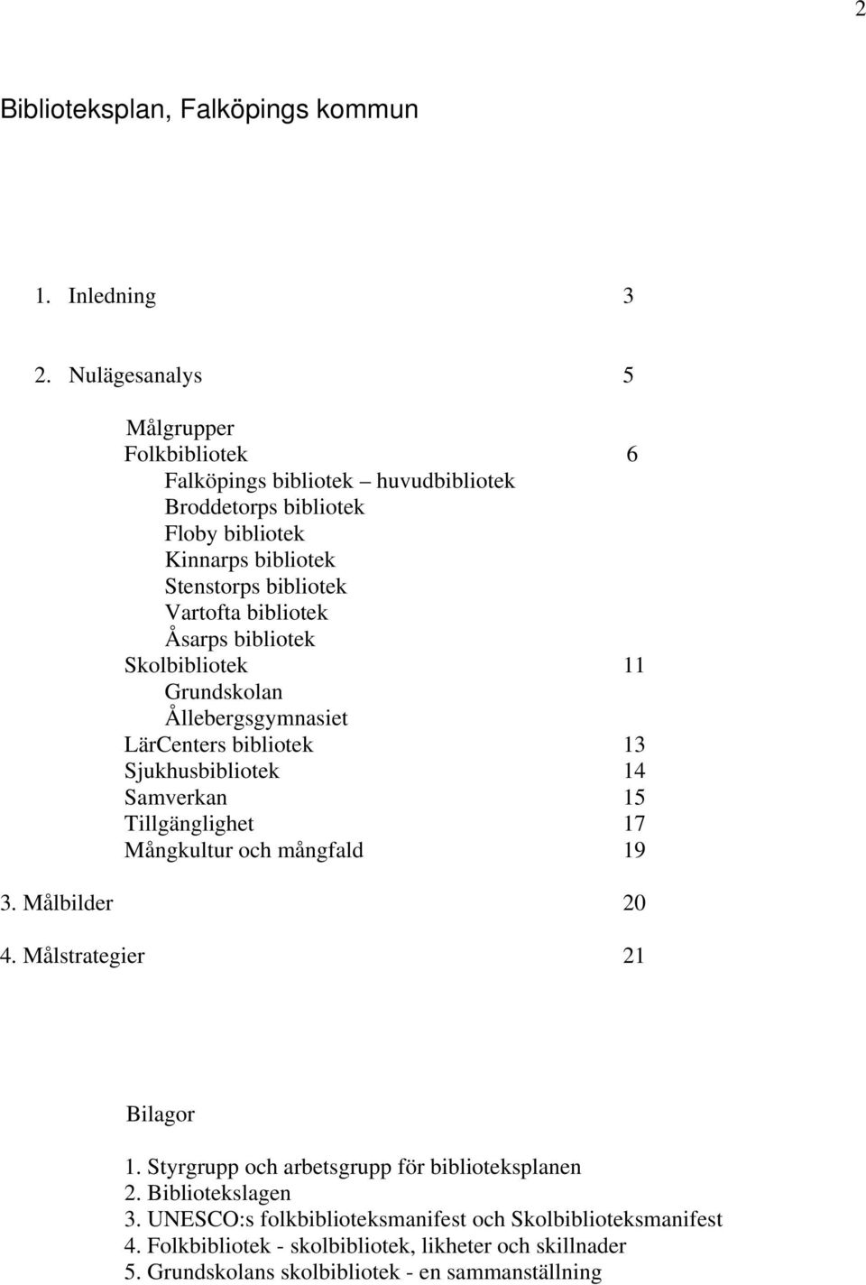 bibliotek Åsarps bibliotek Skolbibliotek 11 Grundskolan Ållebergsgymnasiet LärCenters bibliotek 13 Sjukhusbibliotek 14 Samverkan 15 Tillgänglighet 17 Mångkultur och