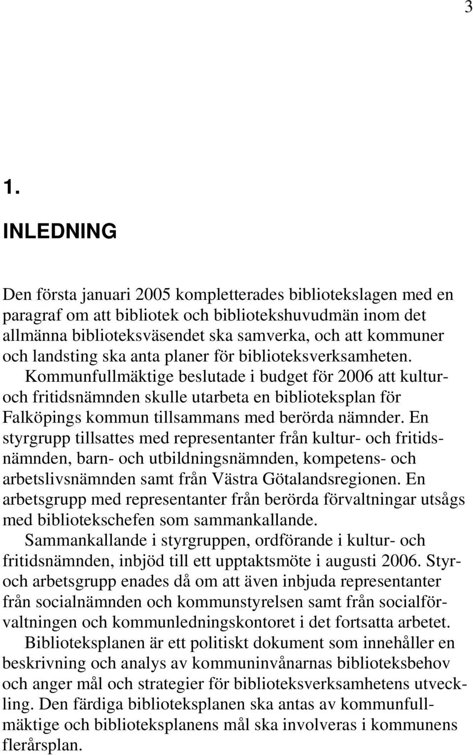 Kommunfullmäktige beslutade i budget för 2006 att kulturoch fritidsnämnden skulle utarbeta en biblioteksplan för Falköpings kommun tillsammans med berörda nämnder.