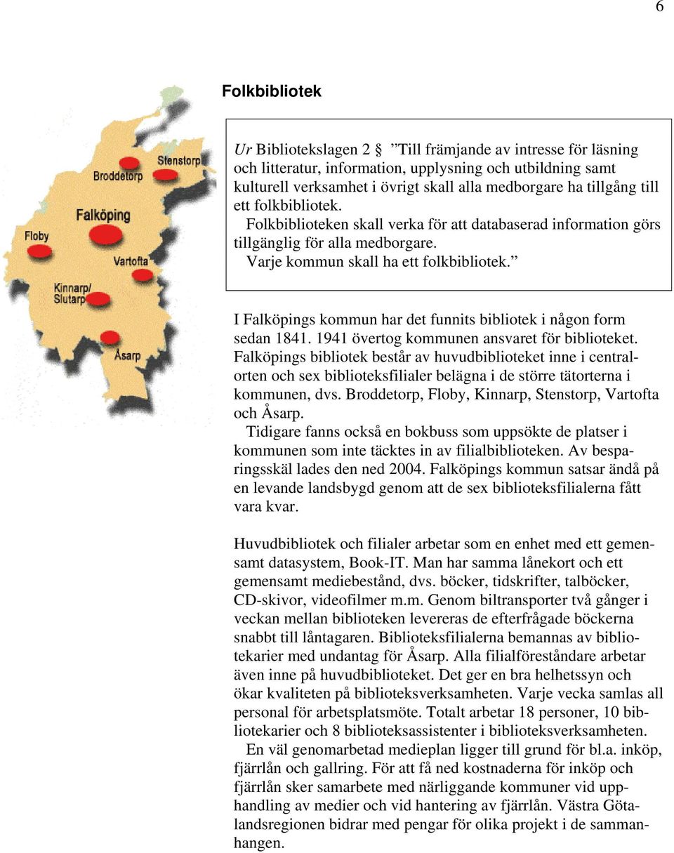 I Falköpings kommun har det funnits bibliotek i någon form sedan 1841. 1941 övertog kommunen ansvaret för biblioteket.