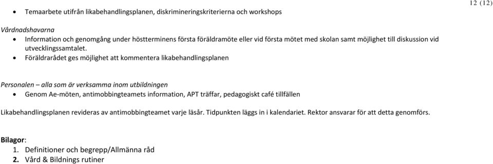 Föräldrarådet ges möjlighet att kommentera likabehandlingsplanen Personalen alla som är verksamma inom utbildningen Genom Ae-möten, antimobbingteamets information, APT