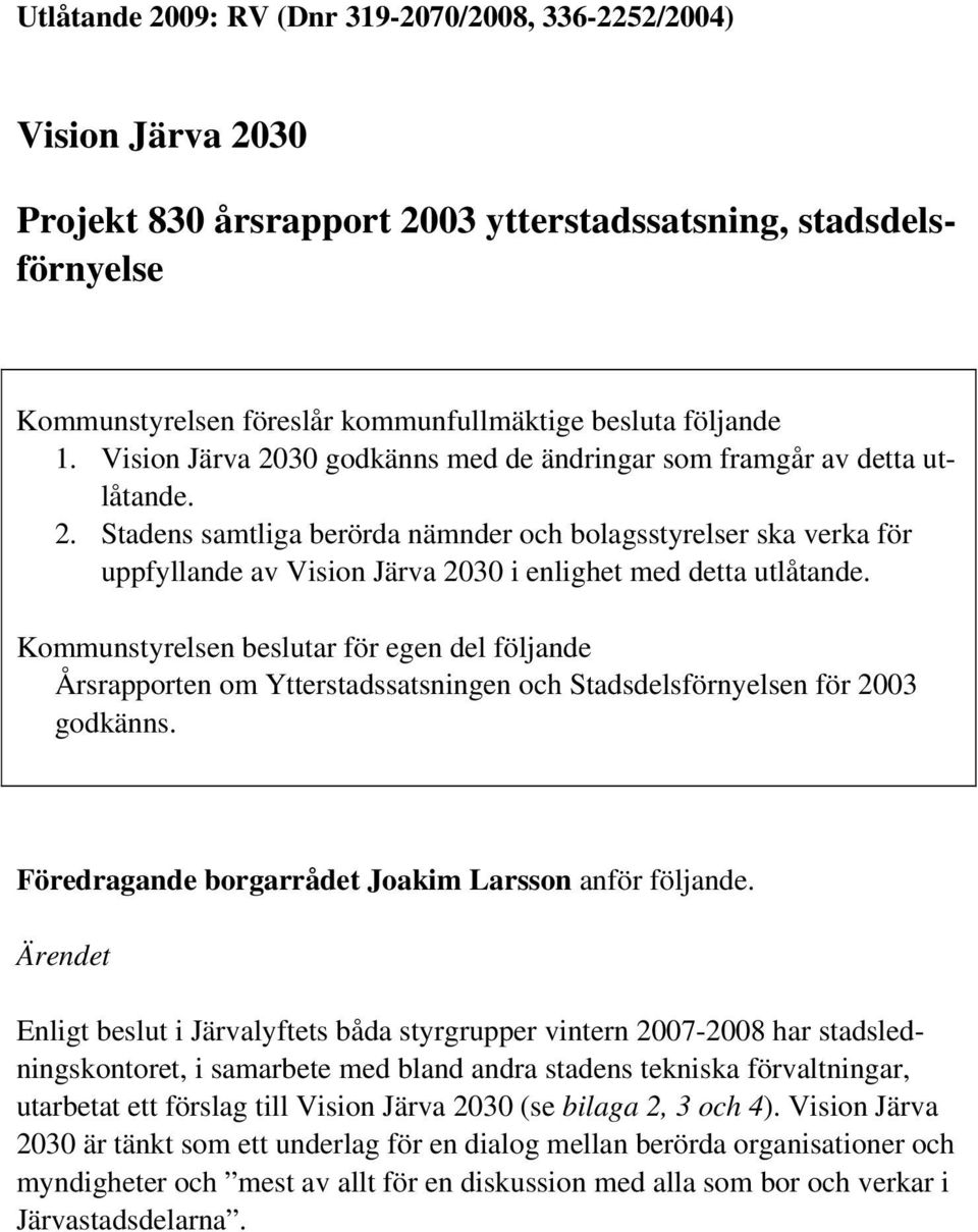 Kommunstyrelsen beslutar för egen del följande Årsrapporten om Ytterstadssatsningen och Stadsdelsförnyelsen för 2003 godkänns. Föredragande borgarrådet Joakim Larsson anför följande.