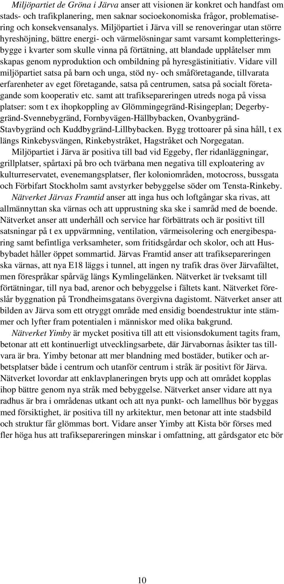 upplåtelser mm skapas genom nyproduktion och ombildning på hyresgästinitiativ.