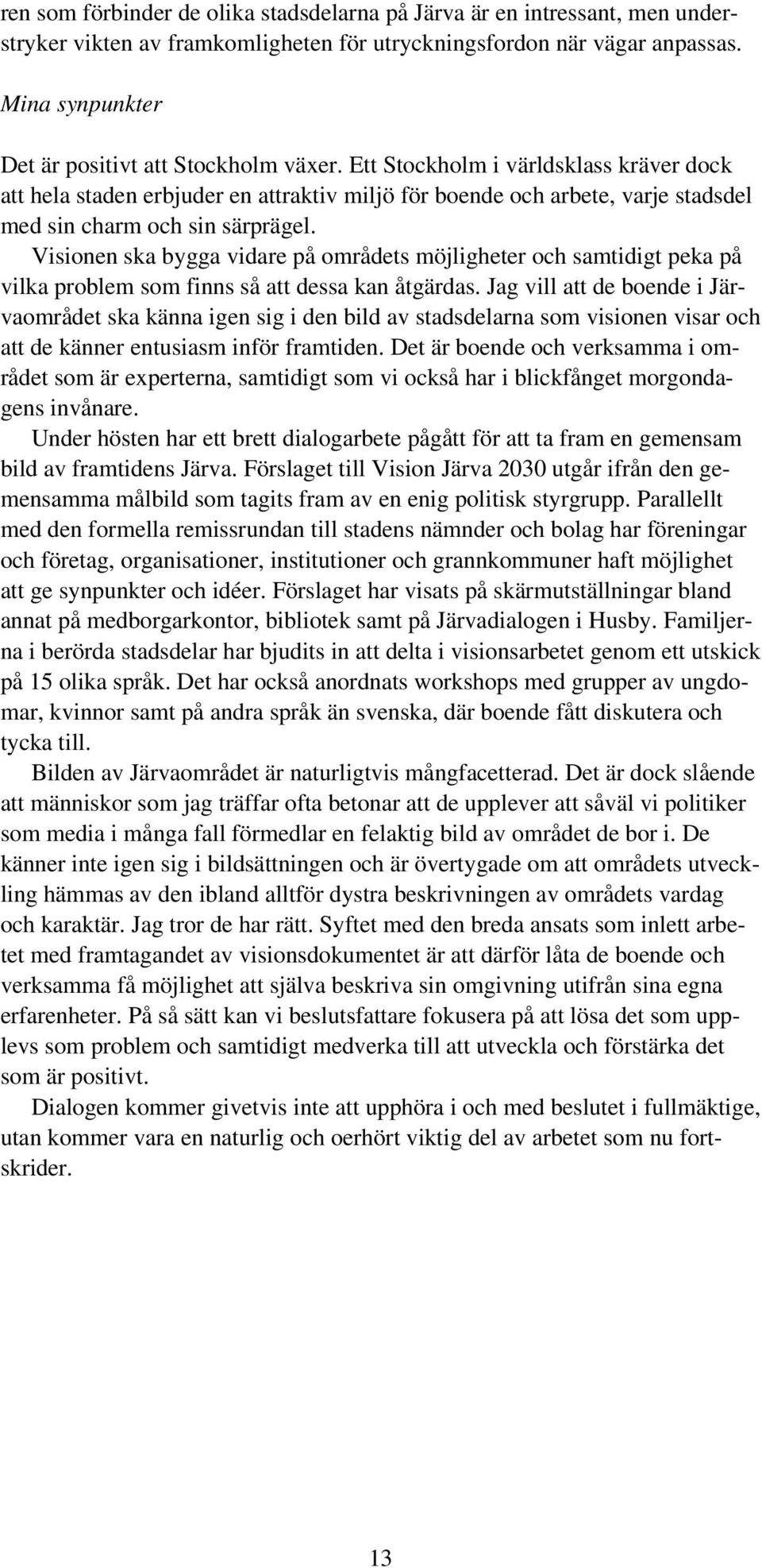 Ett Stockholm i världsklass kräver dock att hela staden erbjuder en attraktiv miljö för boende och arbete, varje stadsdel med sin charm och sin särprägel.