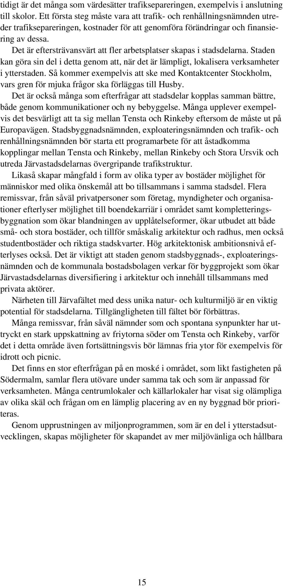 Det är eftersträvansvärt att fler arbetsplatser skapas i stadsdelarna. Staden kan göra sin del i detta genom att, när det är lämpligt, lokalisera verksamheter i ytterstaden.