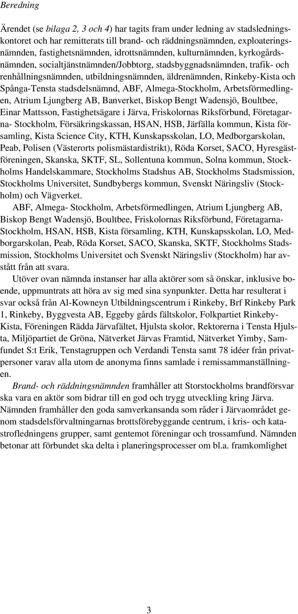 Spånga-Tensta stadsdelsnämnd, ABF, Almega-Stockholm, Arbetsförmedlingen, Atrium Ljungberg AB, Banverket, Biskop Bengt Wadensjö, Boultbee, Einar Mattsson, Fastighetsägare i Järva, Friskolornas