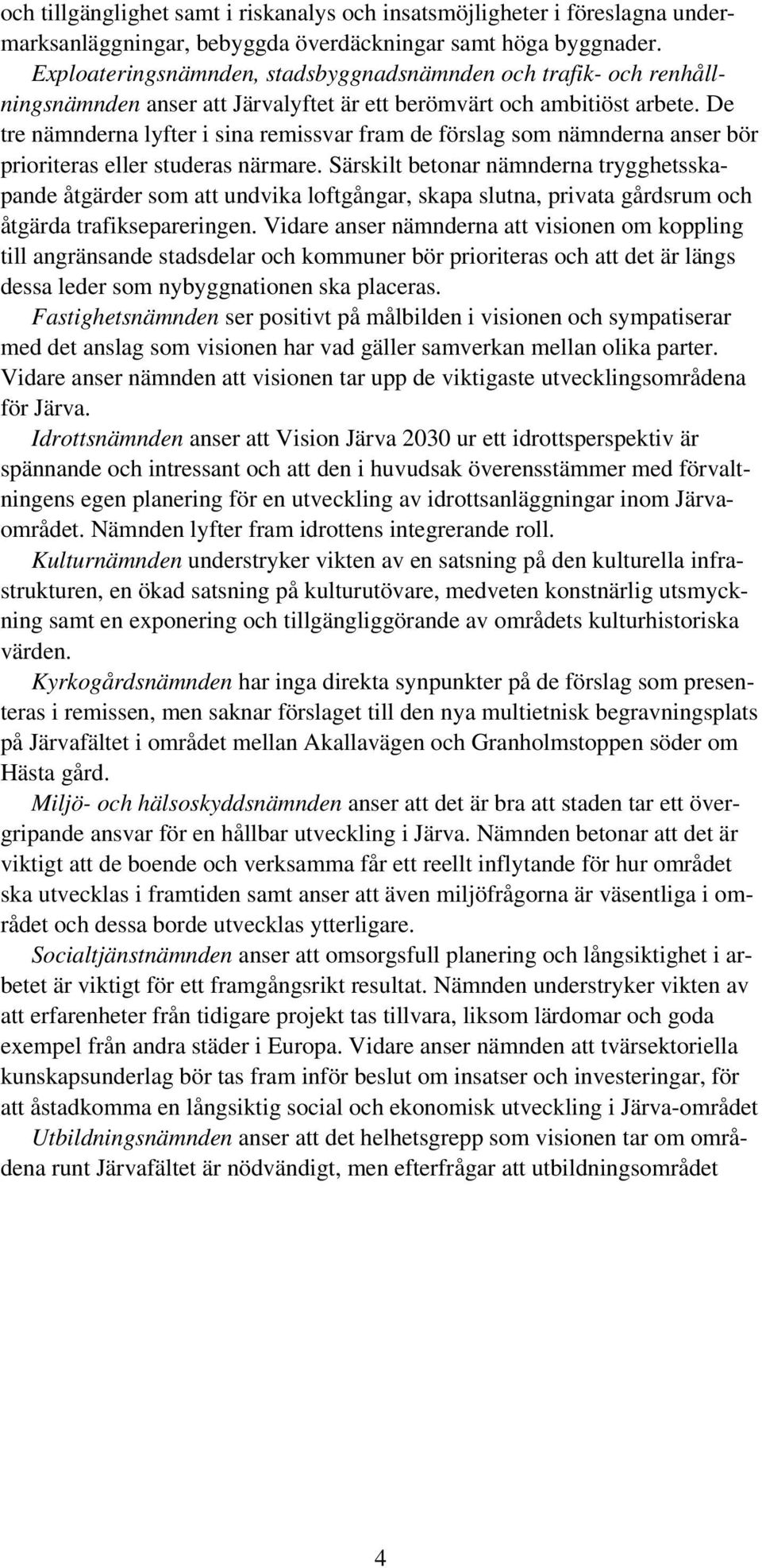 De tre nämnderna lyfter i sina remissvar fram de förslag som nämnderna anser bör prioriteras eller studeras närmare.