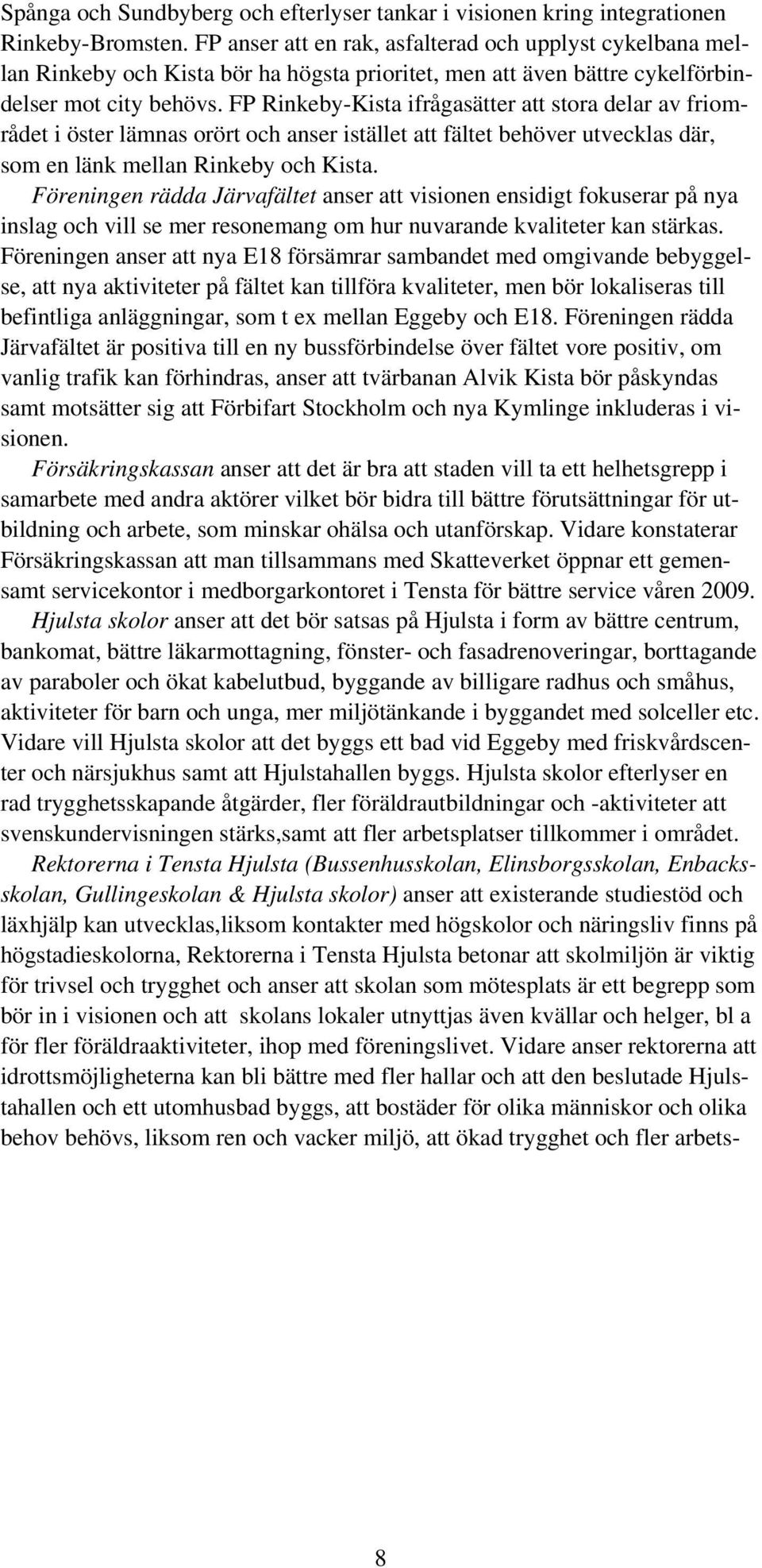 FP Rinkeby-Kista ifrågasätter att stora delar av friområdet i öster lämnas orört och anser istället att fältet behöver utvecklas där, som en länk mellan Rinkeby och Kista.