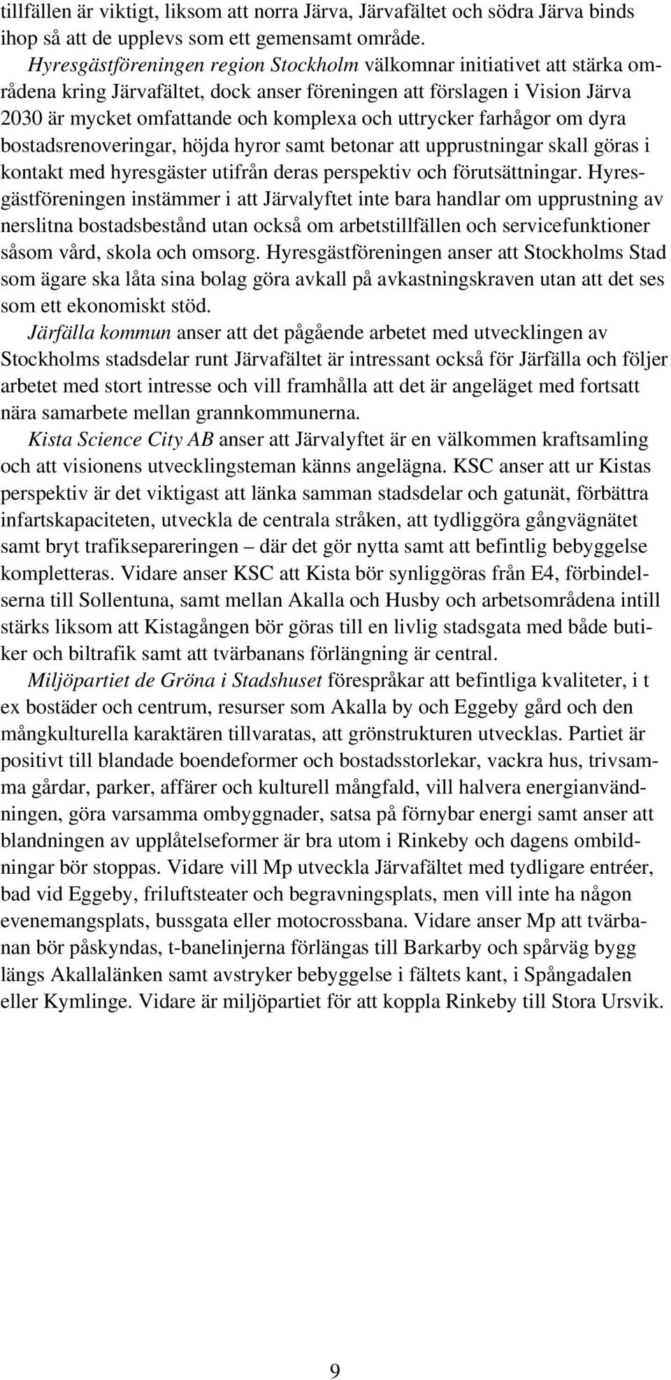 uttrycker farhågor om dyra bostadsrenoveringar, höjda hyror samt betonar att upprustningar skall göras i kontakt med hyresgäster utifrån deras perspektiv och förutsättningar.