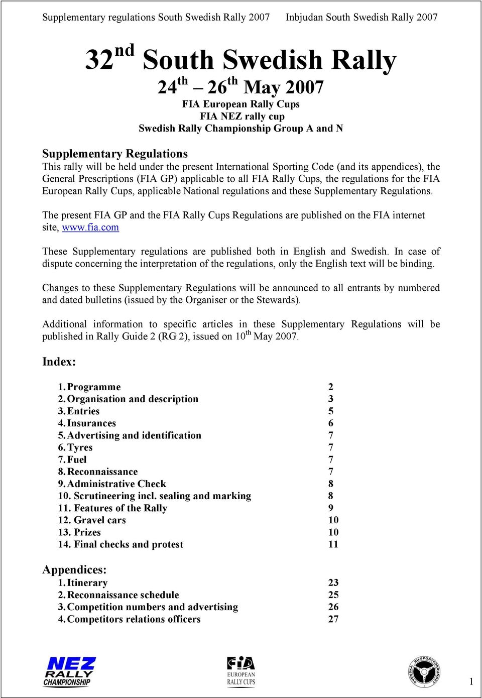 and these Supplementary Regulations. The present FIA GP and the FIA Rally Cups Regulations are published on the FIA internet site, www.fia.