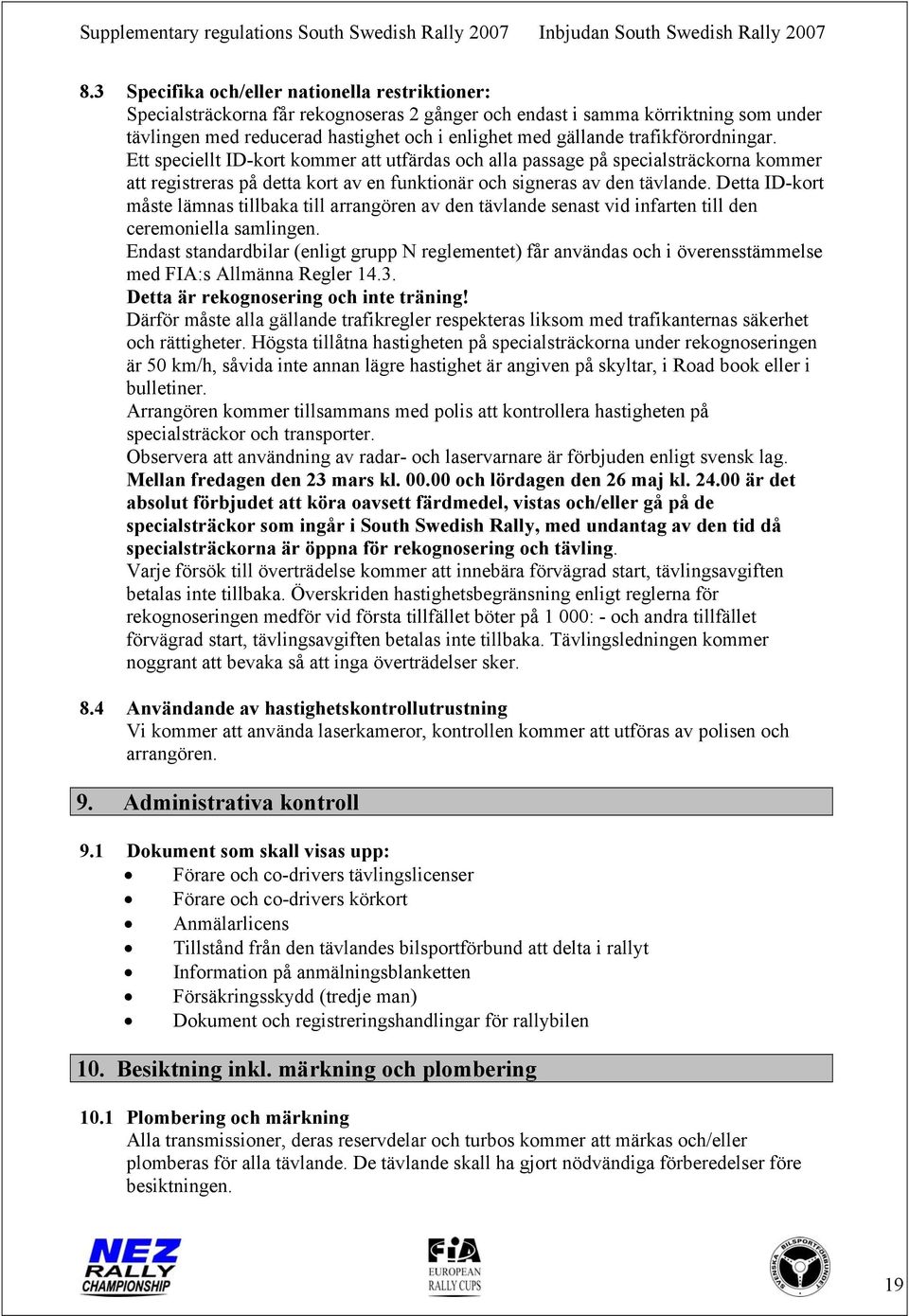 Detta ID-kort måste lämnas tillbaka till arrangören av den tävlande senast vid infarten till den ceremoniella samlingen.
