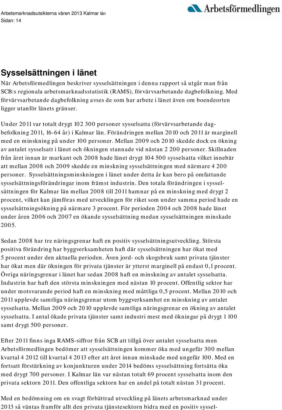 Under 2011 var totalt drygt 102 300 personer sysselsatta (förvärvsarbetande dagbefolkning 2011, 16-64 år) i Kalmar län.