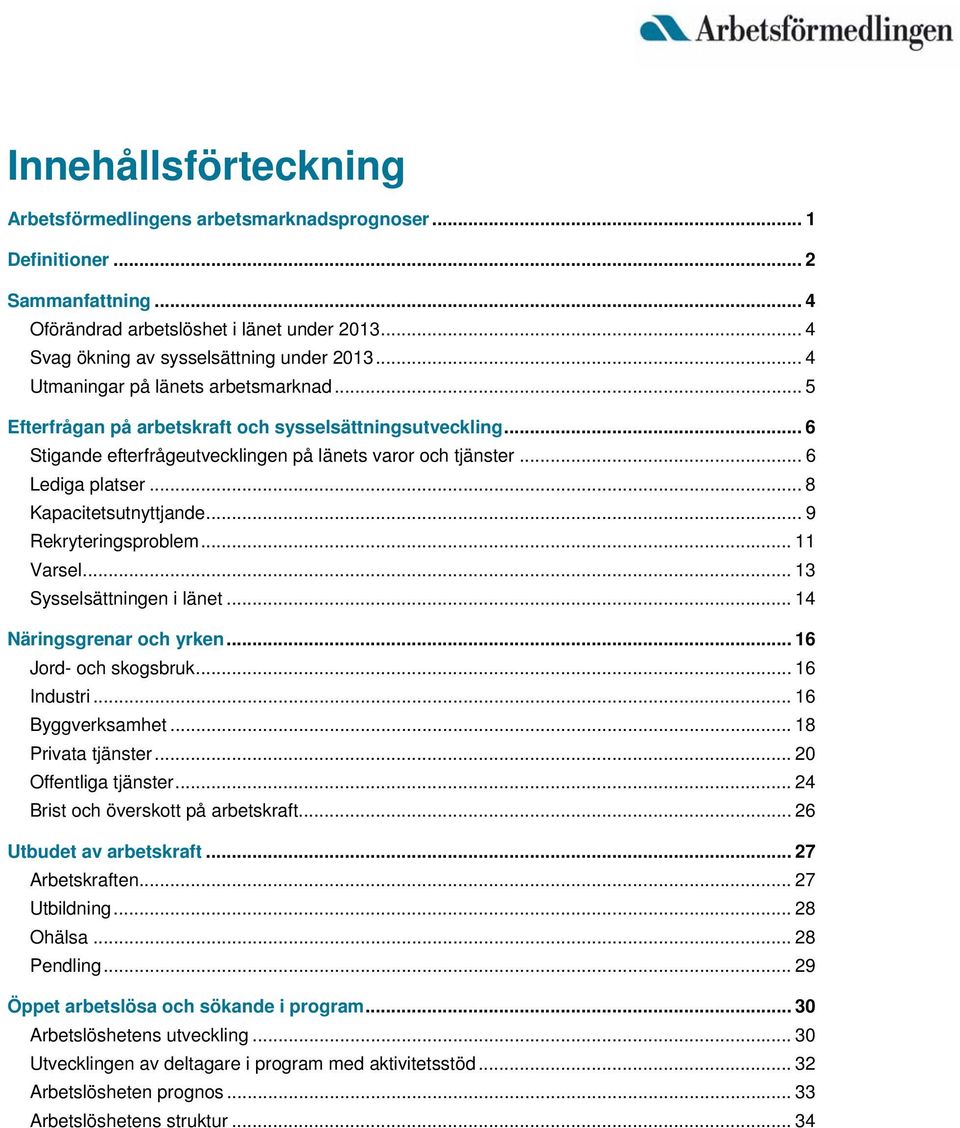 .. 8 Kapacitetsutnyttjande... 9 Rekryteringsproblem... 11 Varsel... 13 Sysselsättningen i länet... 14 Näringsgrenar och yrken... 16 Jord- och skogsbruk... 16 Industri... 16 Byggverksamhet.